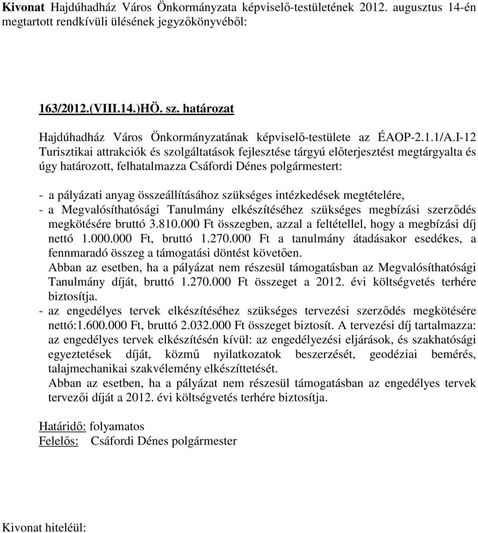 I-12 Turisztikai attrakciók és szolgáltatások fejlesztése tárgyú előterjesztést megtárgyalta és úgy határozott, felhatalmazza Csáfordi Dénes polgármestert: - a pályázati anyag összeállításához