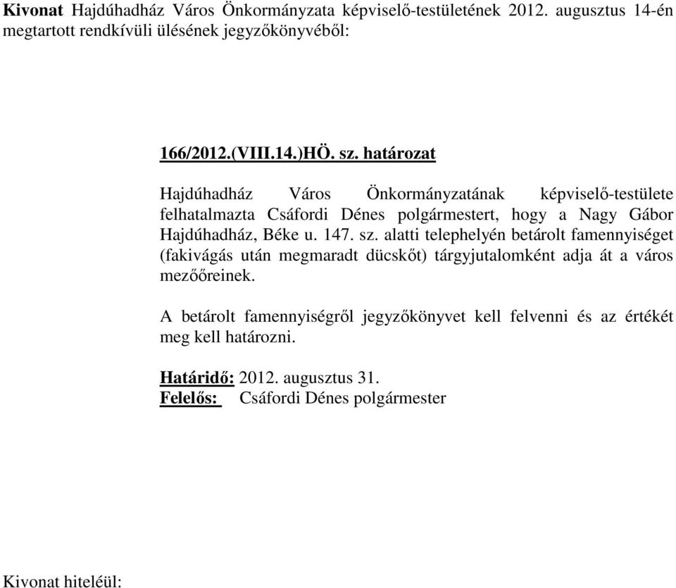 147. sz. alatti telephelyén betárolt famennyiséget (fakivágás után megmaradt dücskőt) tárgyjutalomként adja át a város mezőőreinek.