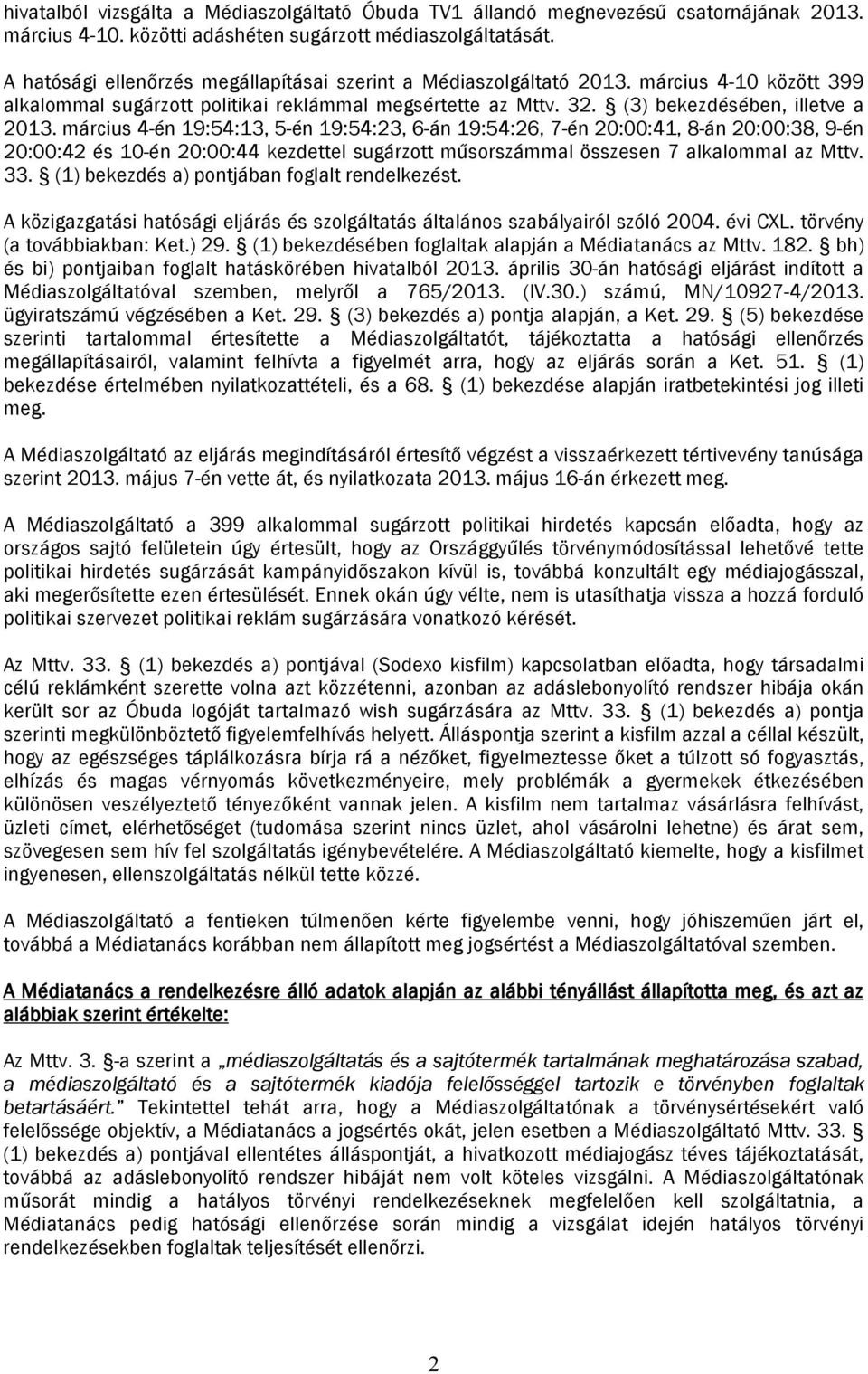 március 4-én 19:54:13, 5-én 19:54:23, 6-án 19:54:26, 7-én 20:00:41, 8-án 20:00:38, 9-én 20:00:42 és 10-én 20:00:44 kezdettel sugárzott műsorszámmal összesen 7 alkalommal az Mttv. 33.