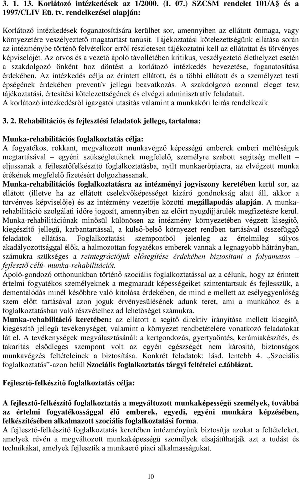 Tájékoztatási kötelezettségünk ellátása során az intézménybe történő felvételkor erről részletesen tájékoztatni kell az ellátottat és törvényes képviselőjét.