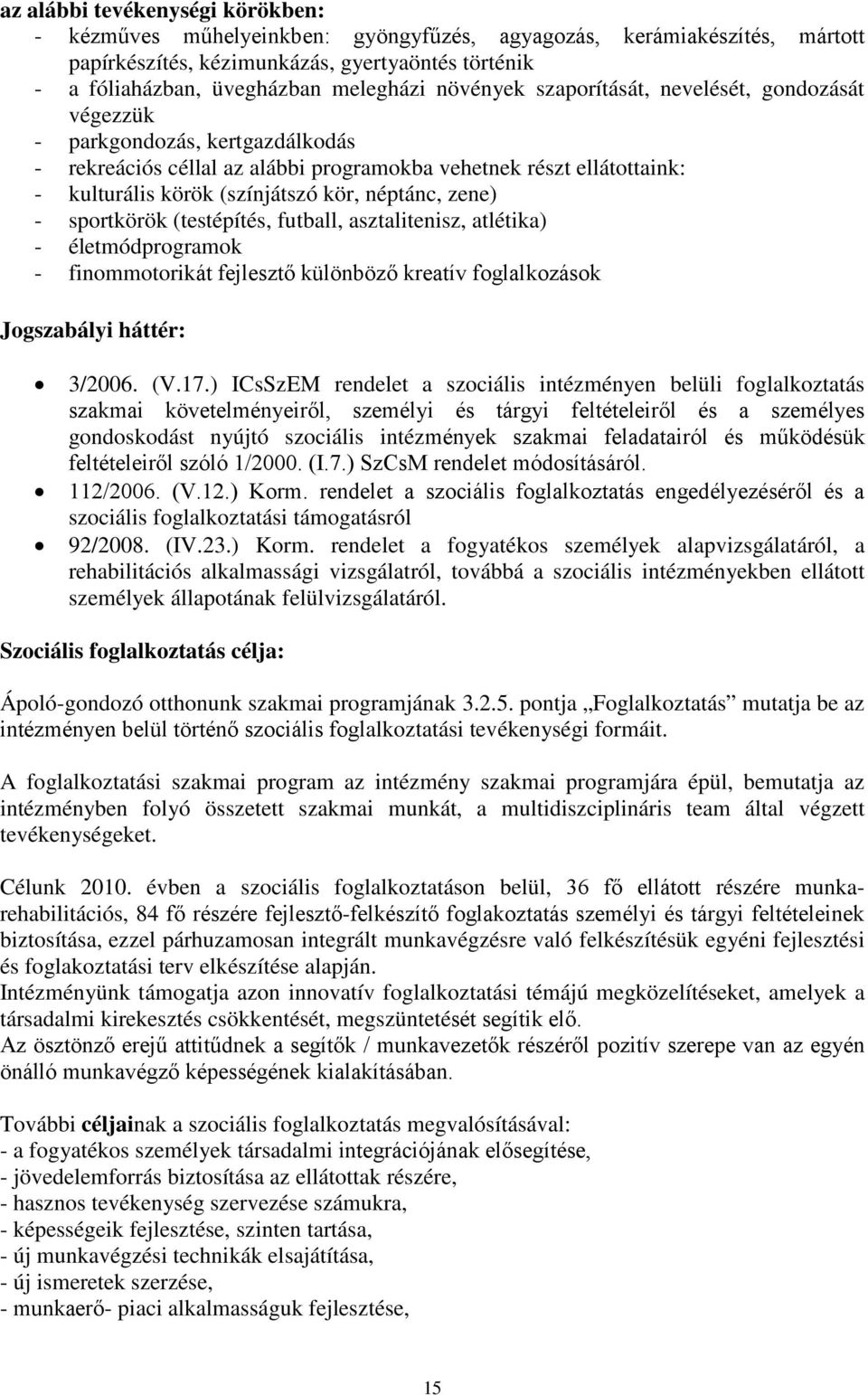 néptánc, zene) - sportkörök (testépítés, futball, asztalitenisz, atlétika) - életmódprogramok - finommotorikát fejlesztő különböző kreatív foglalkozások Jogszabályi háttér: 3/2006. (V.17.