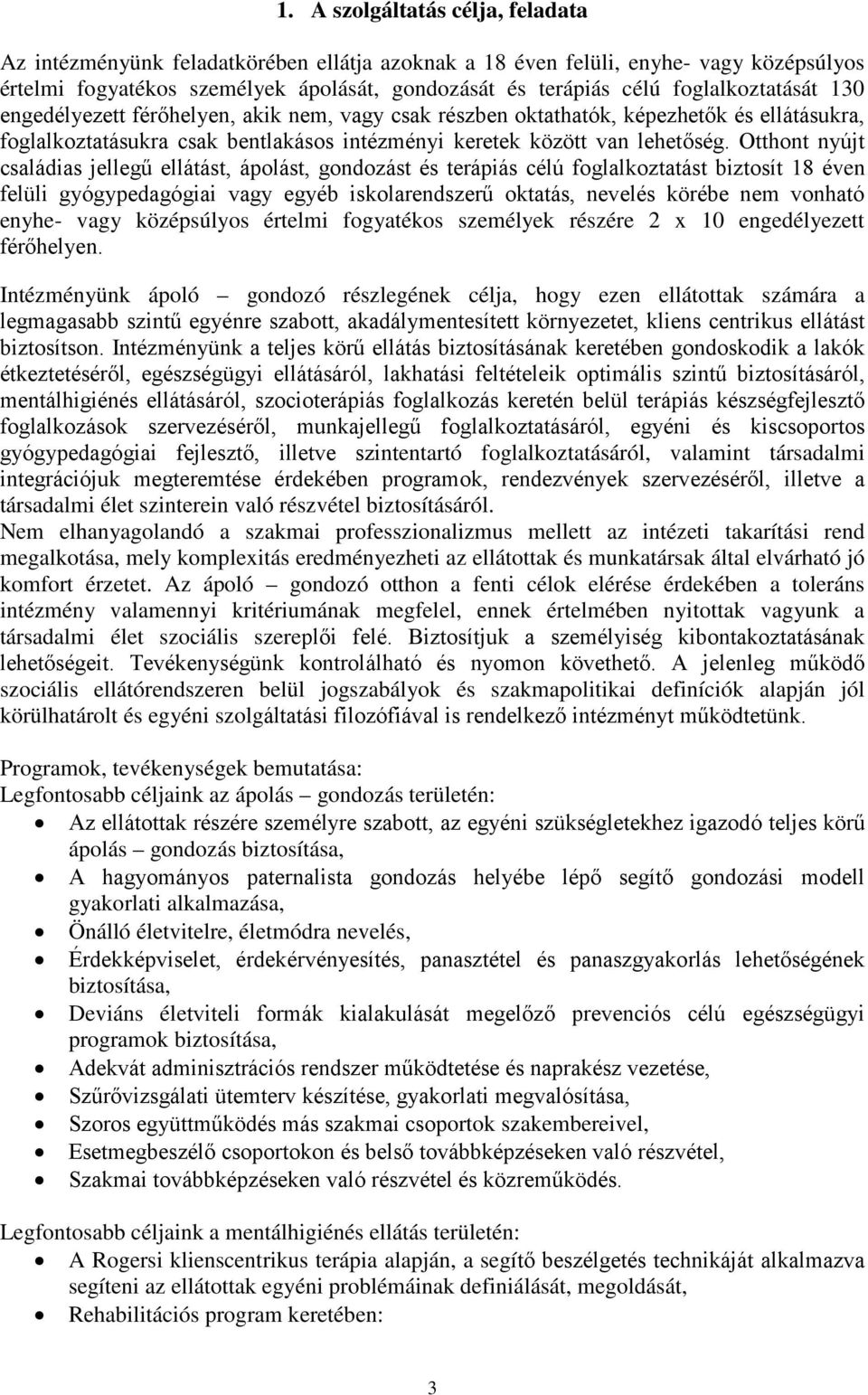 Otthont nyújt családias jellegű ellátást, ápolást, gondozást és terápiás célú foglalkoztatást biztosít 18 éven felüli gyógypedagógiai vagy egyéb iskolarendszerű oktatás, nevelés körébe nem vonható