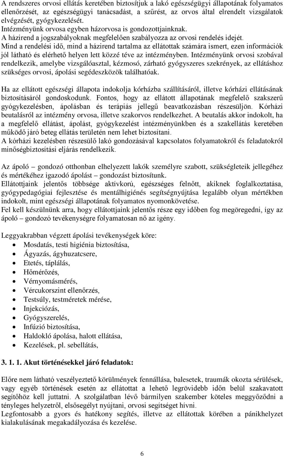 Mind a rendelési idő, mind a házirend tartalma az ellátottak számára ismert, ezen információk jól látható és elérhető helyen lett közzé téve az intézményben.