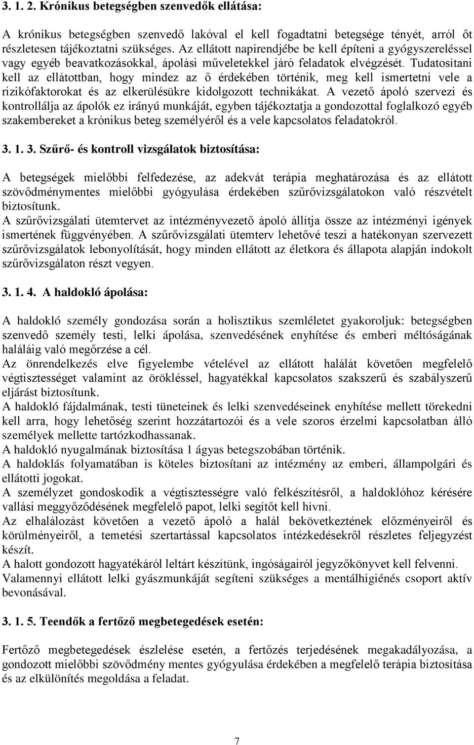 Tudatosítani kell az ellátottban, hogy mindez az ő érdekében történik, meg kell ismertetni vele a rizikófaktorokat és az elkerülésükre kidolgozott technikákat.