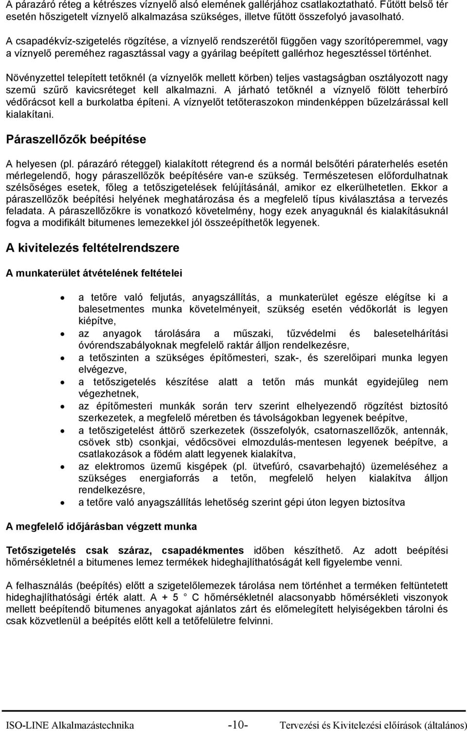 Növényzettel telepített tetőknél (a víznyelők mellett körben) teljes vastagságban osztályozott nagy szemű szűrő kavicsréteget kell alkalmazni.