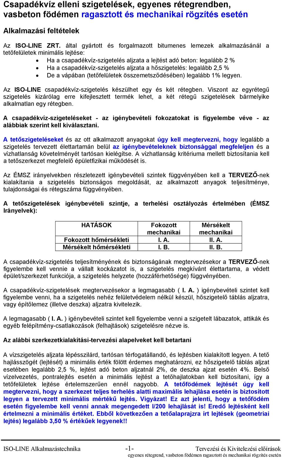 aljzata a hőszigetelés: legalább 2,5 % De a vápában (tetőfelületek összemetsződésében) legalább 1% legyen. Az ISO-LINE csapadékvíz-szigetelés készülhet egy és két rétegben.