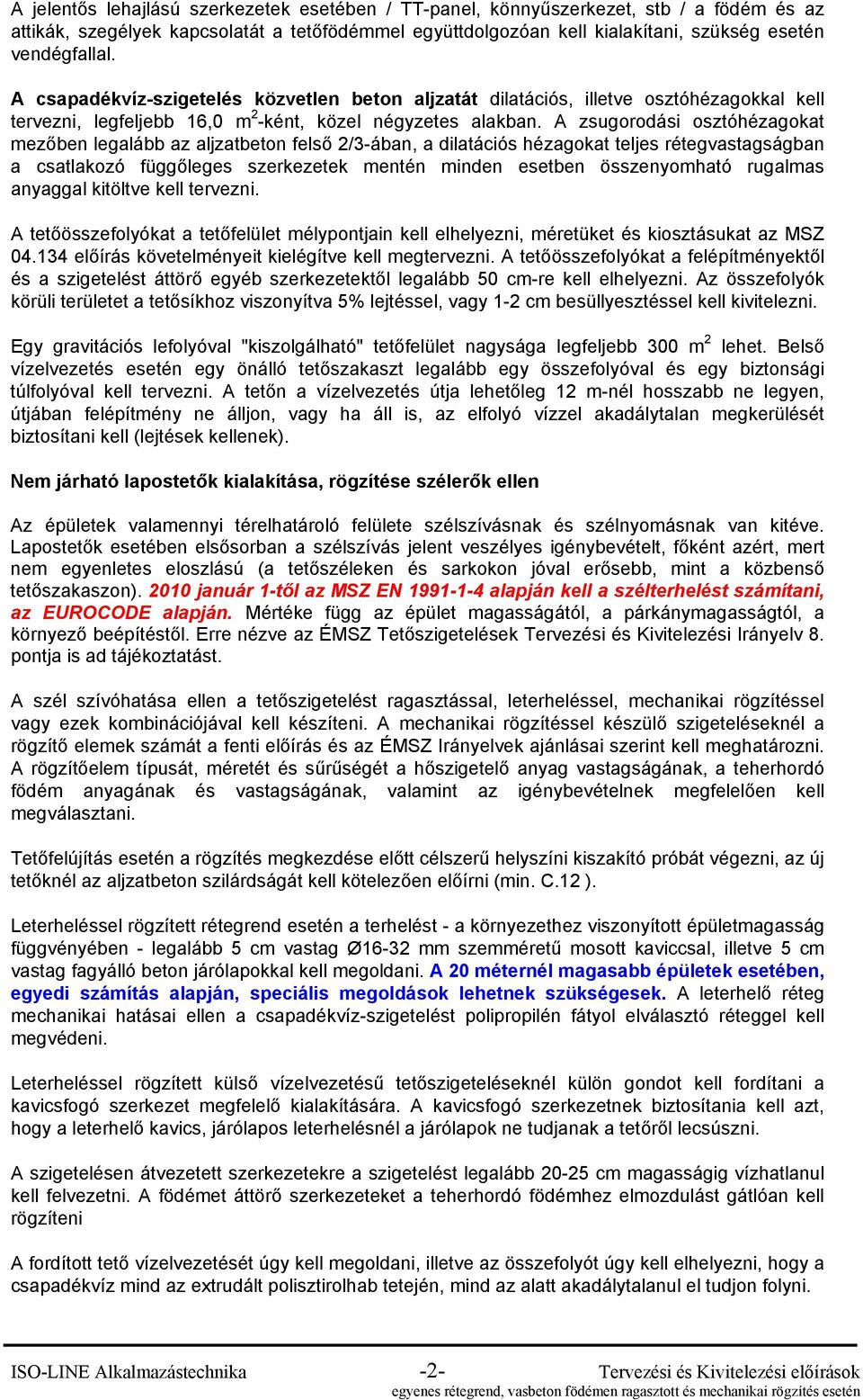 A zsugorodási osztóhézagokat mezőben legalább az aljzatbeton felső 2/3-ában, a dilatációs hézagokat teljes rétegvastagságban a csatlakozó függőleges szerkezetek mentén minden esetben összenyomható