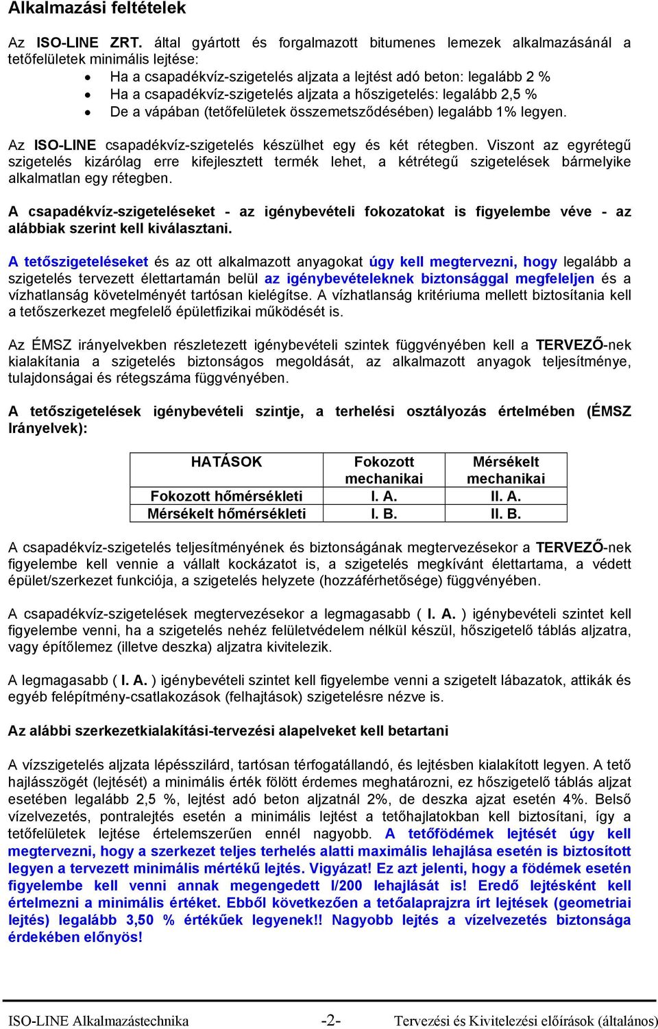 aljzata a hőszigetelés: legalább 2,5 % De a vápában (tetőfelületek összemetsződésében) legalább 1% legyen. Az ISO-LINE csapadékvíz-szigetelés készülhet egy és két rétegben.