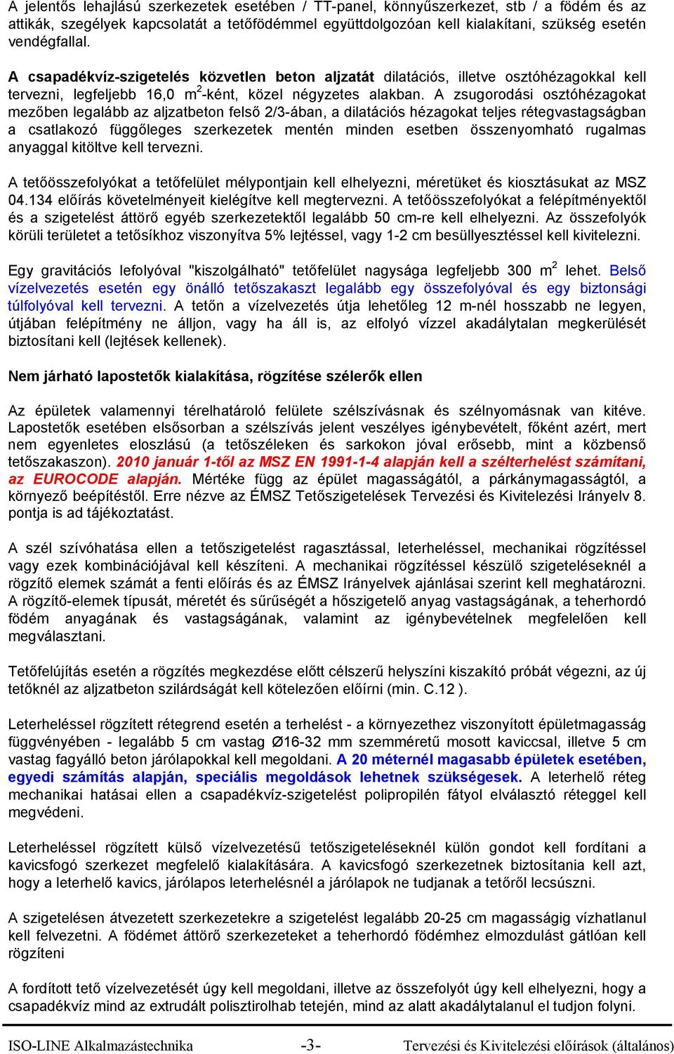 A zsugorodási osztóhézagokat mezőben legalább az aljzatbeton felső 2/3-ában, a dilatációs hézagokat teljes rétegvastagságban a csatlakozó függőleges szerkezetek mentén minden esetben összenyomható