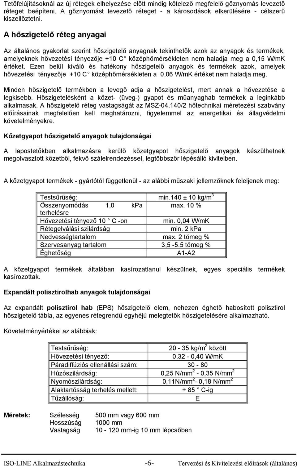 0,15 W/mK értéket. Ezen belül kiváló és hatékony hőszigetelő anyagok és termékek azok, amelyek hővezetési tényezője +10 C középhőmérsékleten a 0,06 W/mK értéket nem haladja meg.