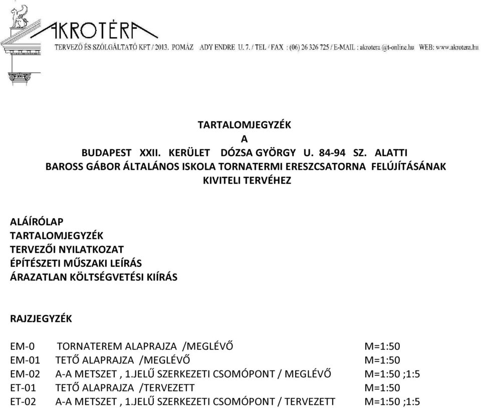 TORNATEREM ALAPRAJZA /MEGLÉVŐ M=1:50 EM-01 TETŐ ALAPRAJZA /MEGLÉVŐ M=1:50 EM-02 A-A METSZET, 1.