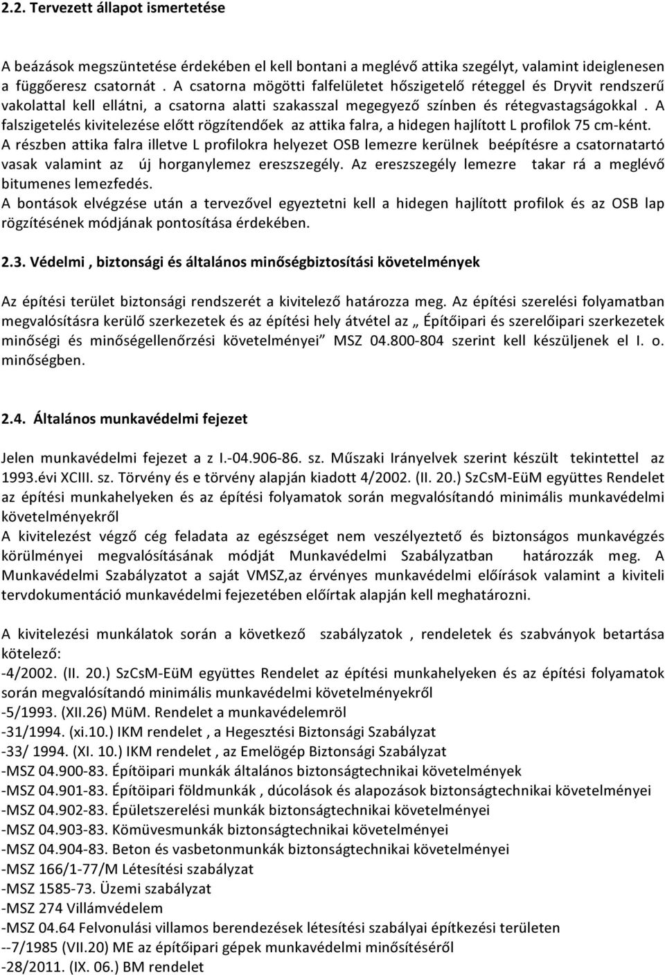 A falszigetelés kivitelezése előtt rögzítendőek az attika falra, a hidegen hajlított L profilok 75 cm-ként.