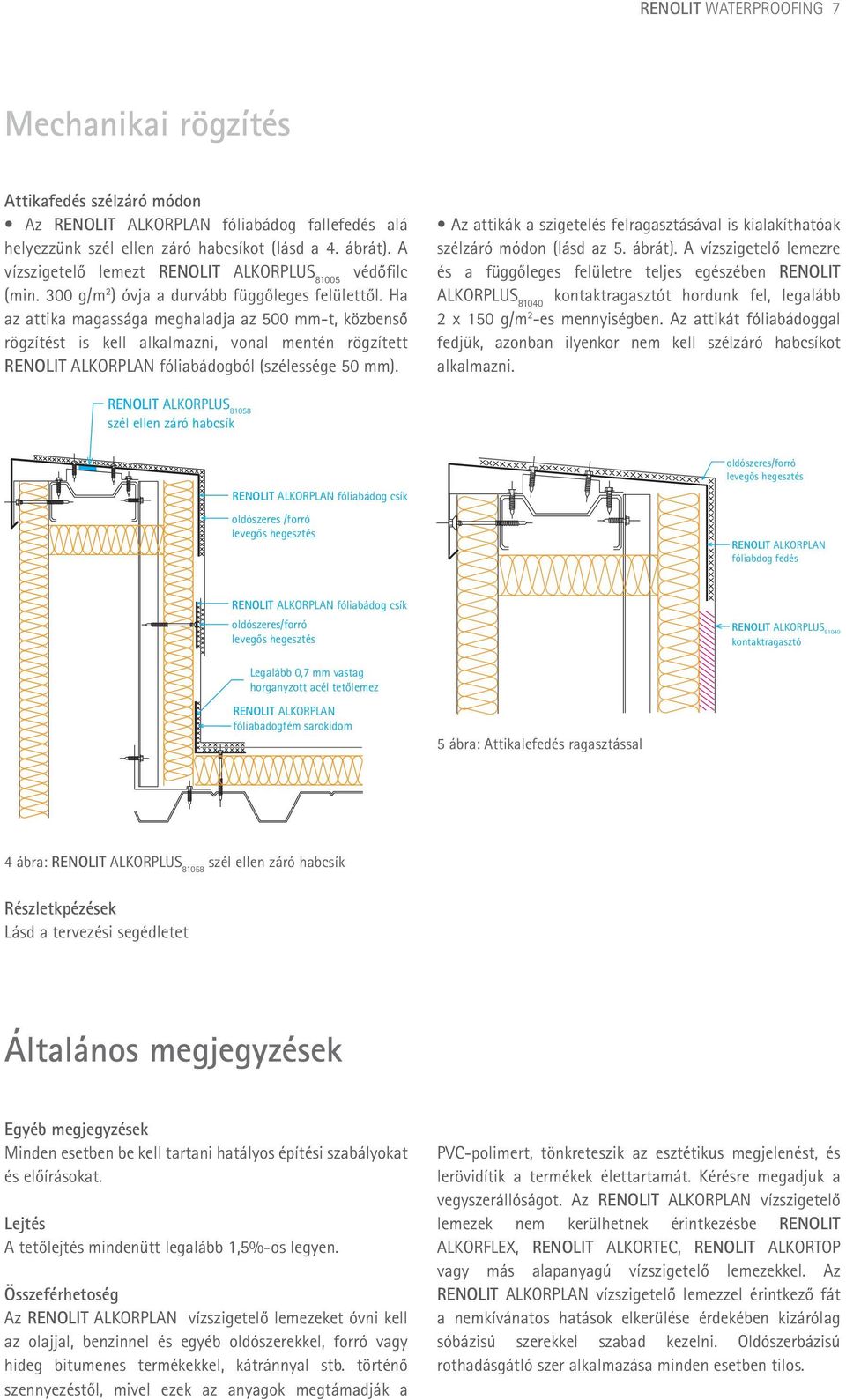 Ha az attika magassága meghaladja az 500 mm-t, közbenső rögzítést is kell alkalmazni, vonal mentén rögzített ALKORPLAN fóliabádogból (szélessége 50 mm).