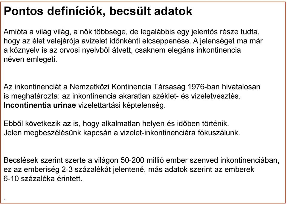 Az inkontinenciát a Nemzetközi Kontinencia Társaság 1976-ban hivatalosan is meghatározta: az inkontinencia akaratlan széklet- és vizeletvesztés. Incontinentia urinae vizelettartási képtelenség.