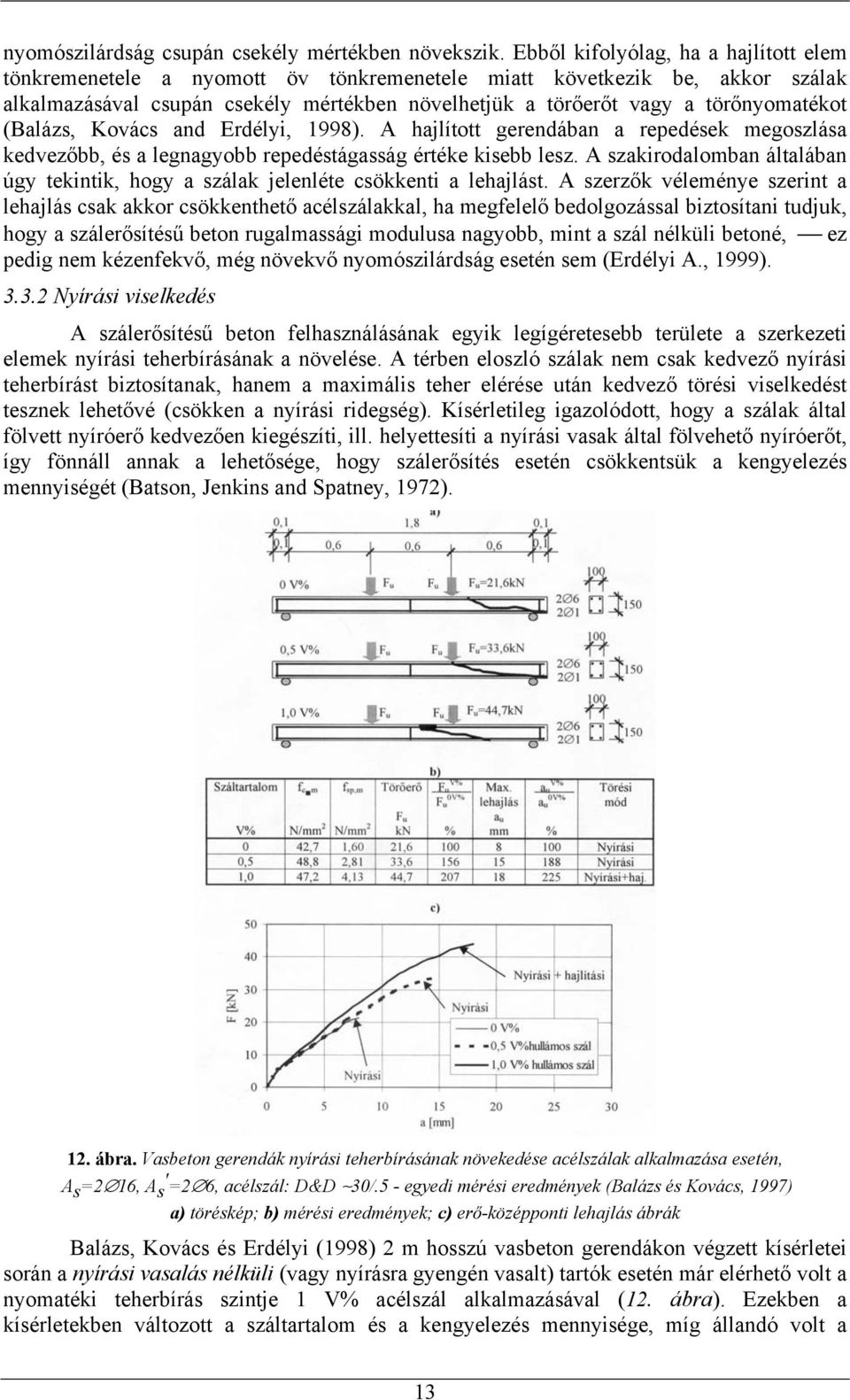 (Balázs, Kovács and Erdélyi, 1998). A hajlított gerendában a repedések megoszlása kedvezőbb, és a legnagyobb repedéstágasság értéke kisebb lesz.