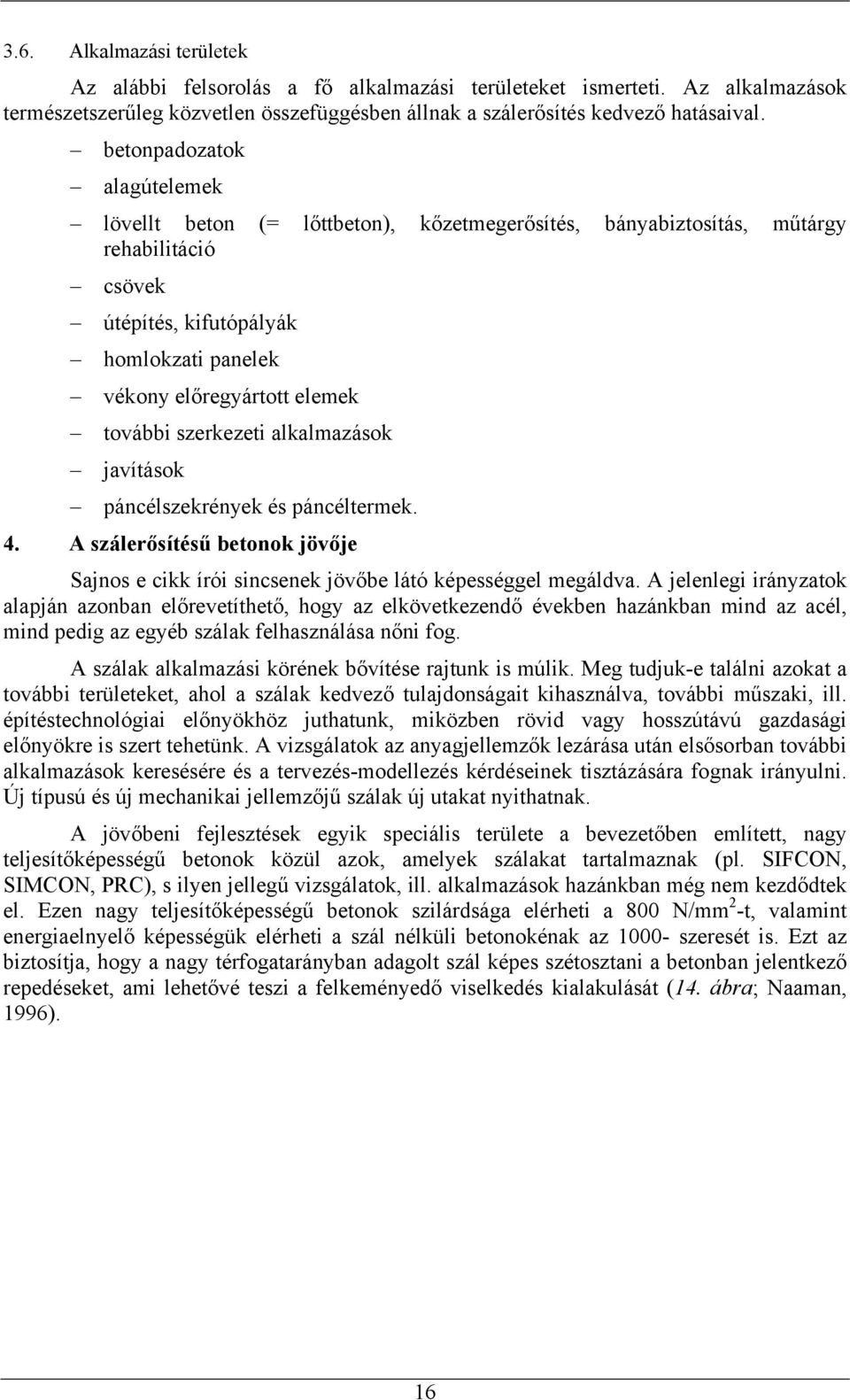 szerkezeti alkalmazások javítások páncélszekrények és páncéltermek. 4. A szálerősítésű betonok jövője Sajnos e cikk írói sincsenek jövőbe látó képességgel megáldva.