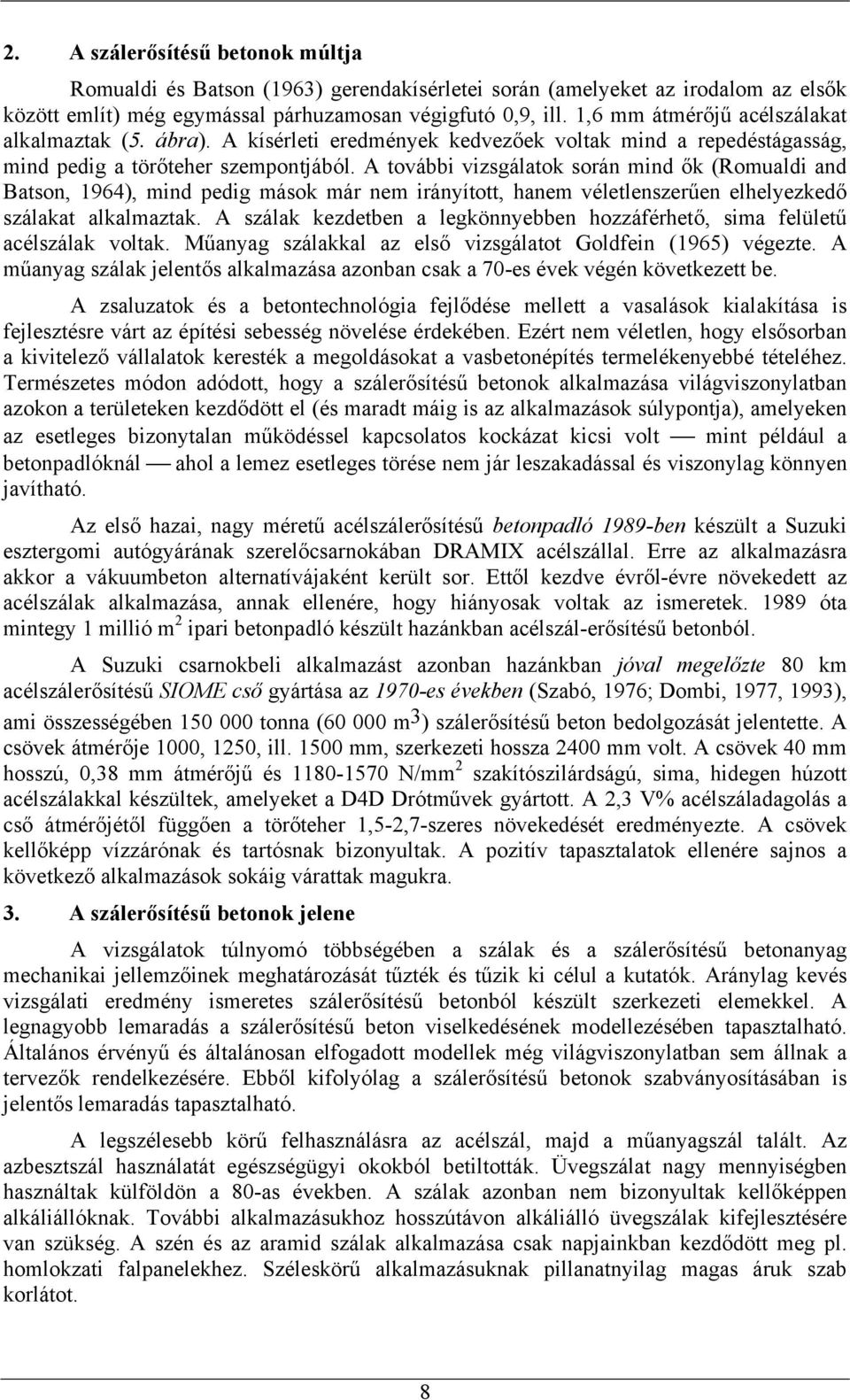 A további vizsgálatok során mind ők (Romualdi and Batson, 1964), mind pedig mások már nem irányított, hanem véletlenszerűen elhelyezkedő szálakat alkalmaztak.