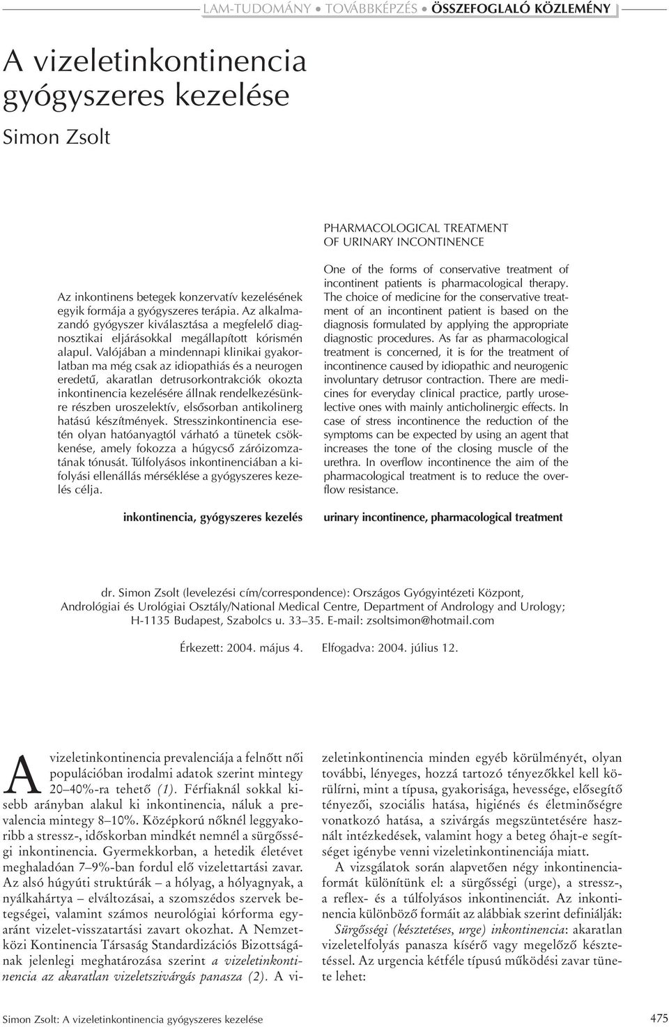 Valójában a mindennapi klinikai gyakorlatban ma még csak az idiopathiás és a neurogen eredetû, akaratlan detrusorkontrakciók okozta inkontinencia kezelésére állnak rendelkezésünkre részben