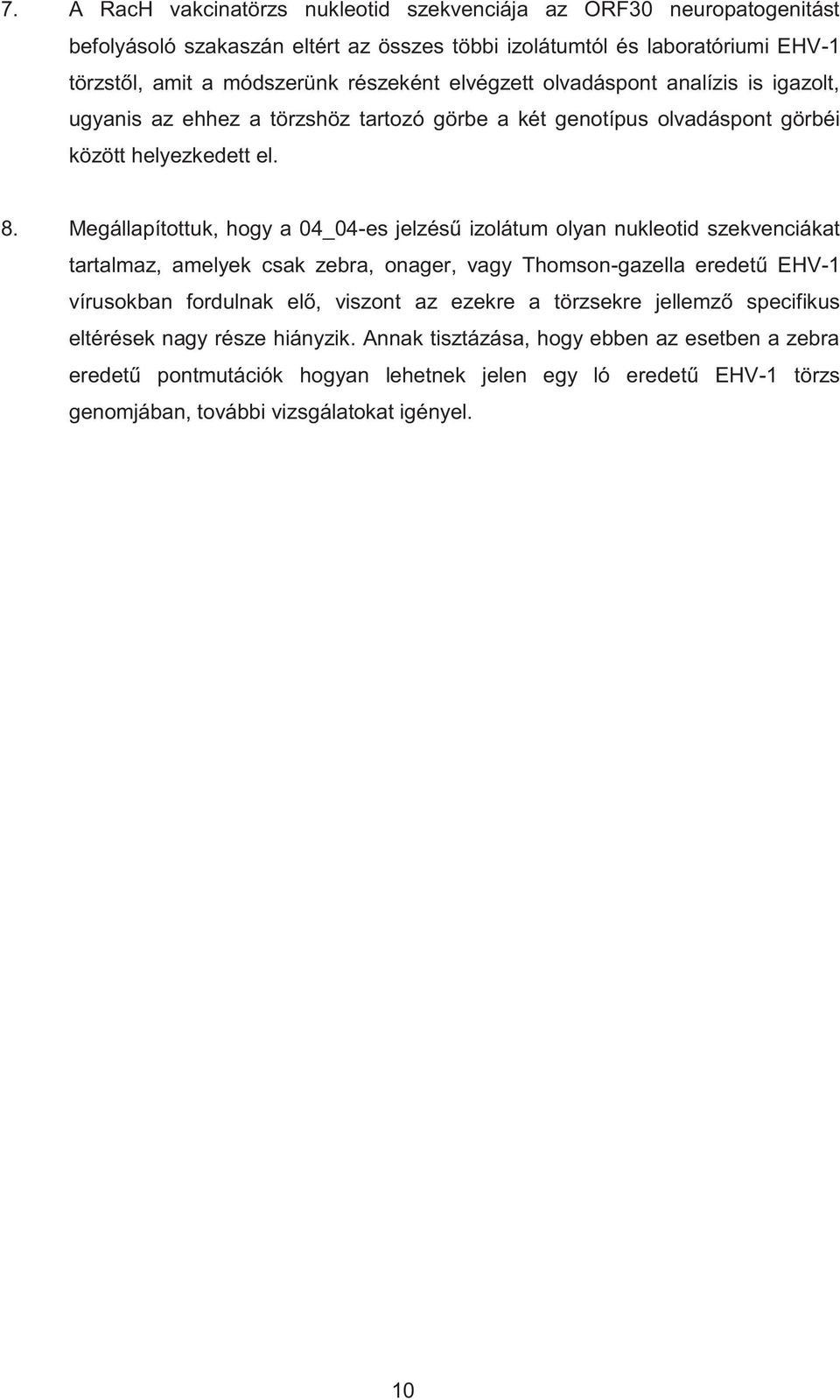 Megállapítottuk, hogy a 04_04-es jelzésű izolátum olyan nukleotid szekvenciákat tartalmaz, amelyek csak zebra, onager, vagy Thomson-gazella eredetű EHV-1 vírusokban fordulnak elő, viszont az