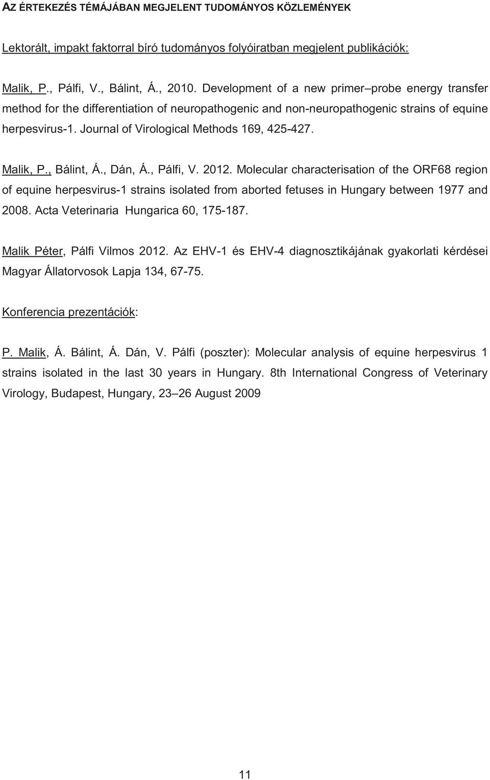 Journal of Virological Methods 169, 425-427. Malik, P., Bálint, Á., Dán, Á., Pálfi, V. 2012.