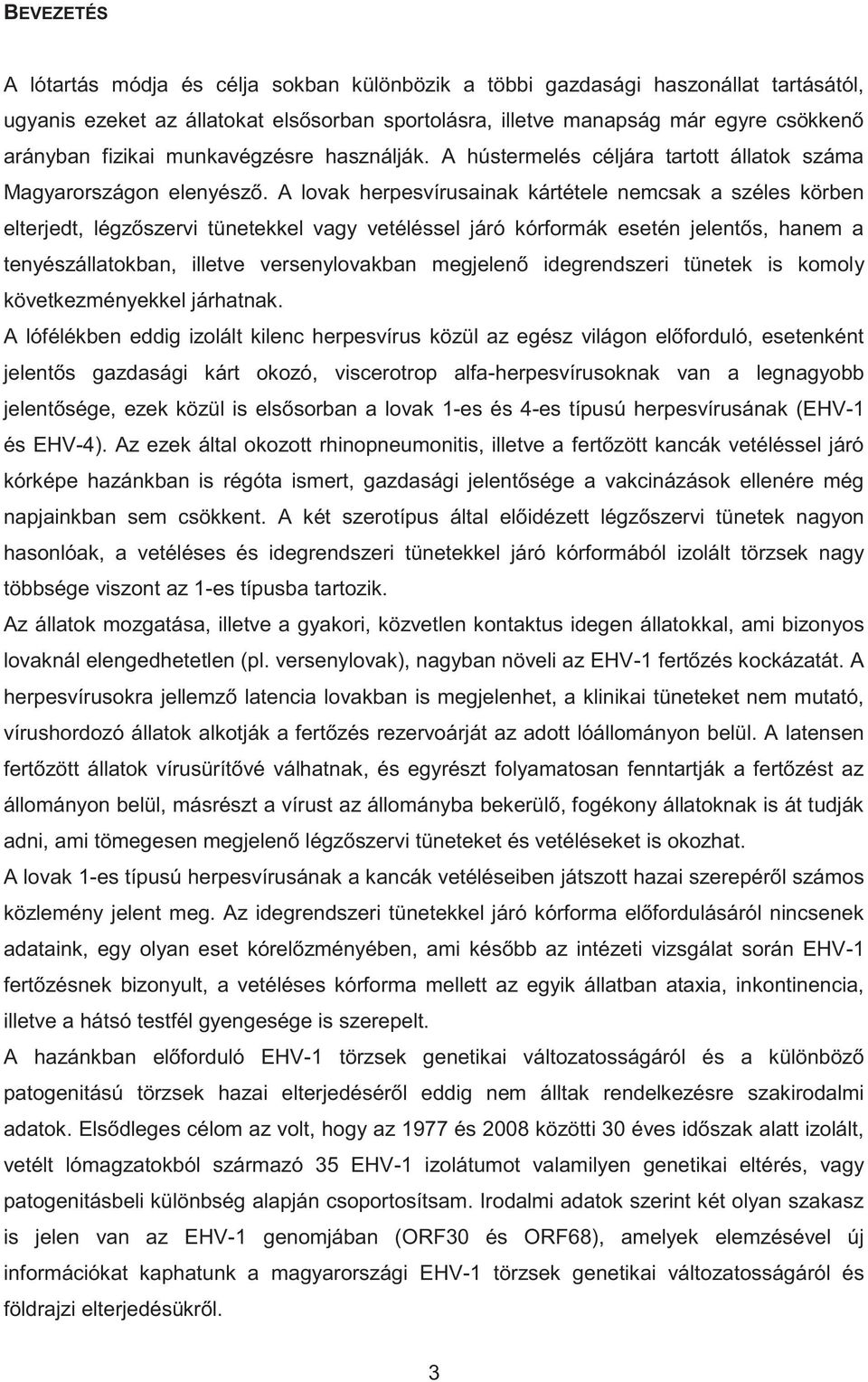 A lovak herpesvírusainak kártétele nemcsak a széles körben elterjedt, légzőszervi tünetekkel vagy vetéléssel járó kórformák esetén jelentős, hanem a tenyészállatokban, illetve versenylovakban