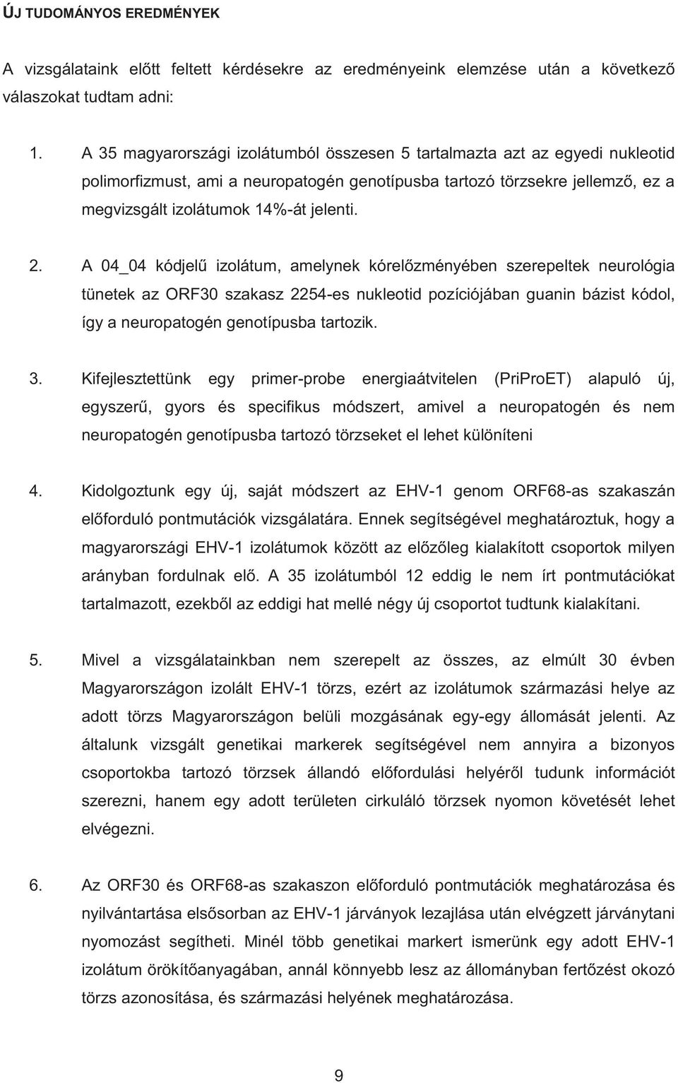 A 04_04 kódjelű izolátum, amelynek kórelőzményében szerepeltek neurológia tünetek az ORF30 szakasz 2254-es nukleotid pozíciójában guanin bázist kódol, így a neuropatogén genotípusba tartozik. 3.