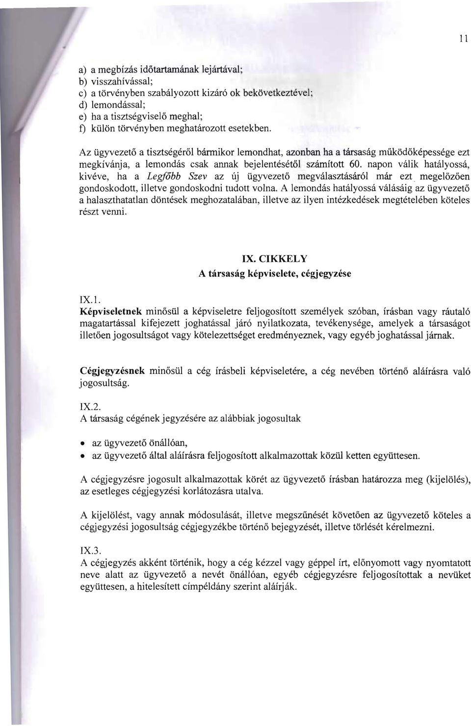 napon valik hatalyossa, kiveve, ha a Legfobb Szev az uj ugyvezeto rnegvalasztasarol mar ezt megelozoen gondoskodott, illetve gondoskodni tudott volna.