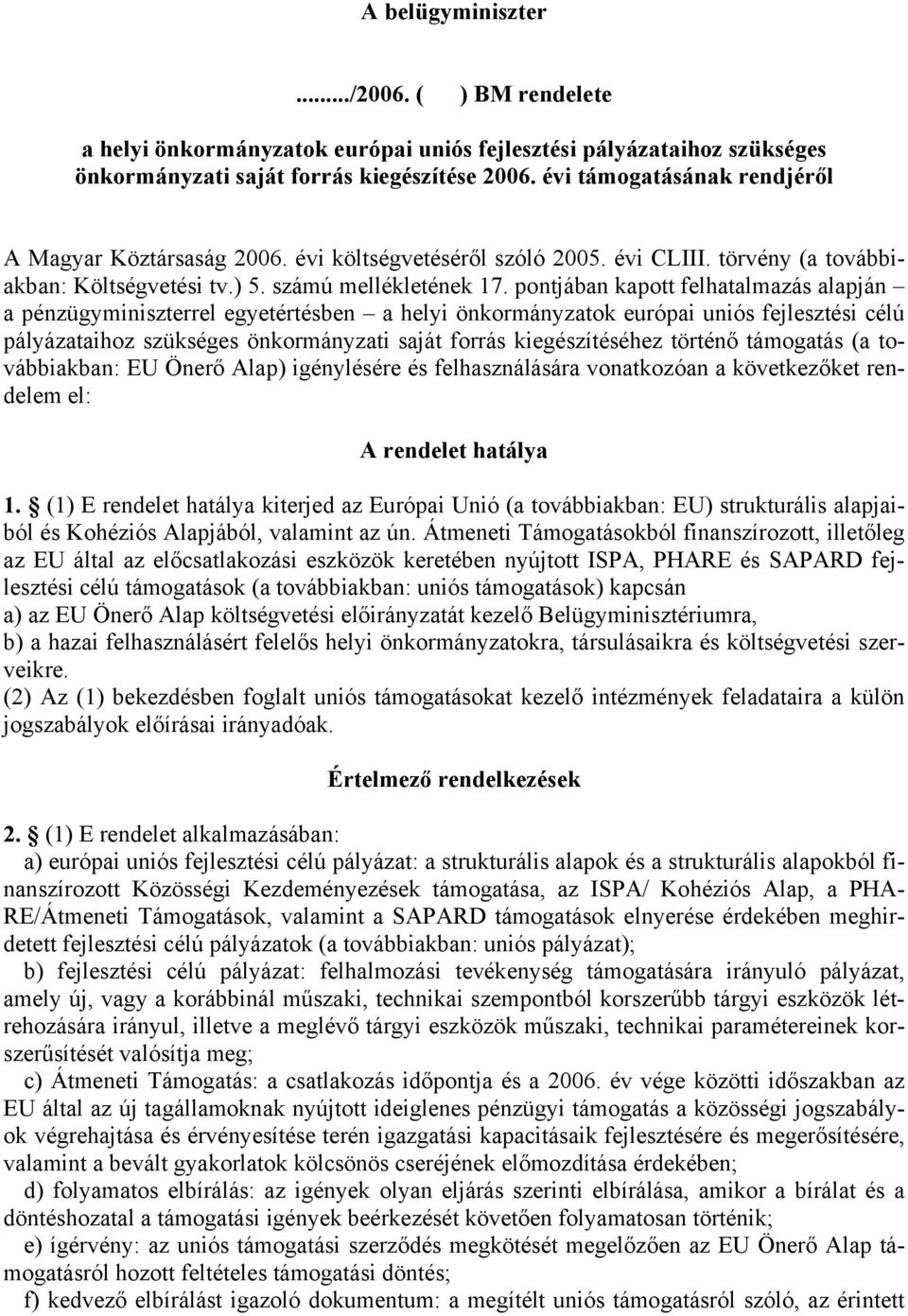 pontjában kapott felhatalmazás alapján a pénzügyminiszterrel egyetértésben a helyi önkormányzatok európai uniós fejlesztési célú pályázataihoz szükséges önkormányzati saját forrás kiegészítéséhez