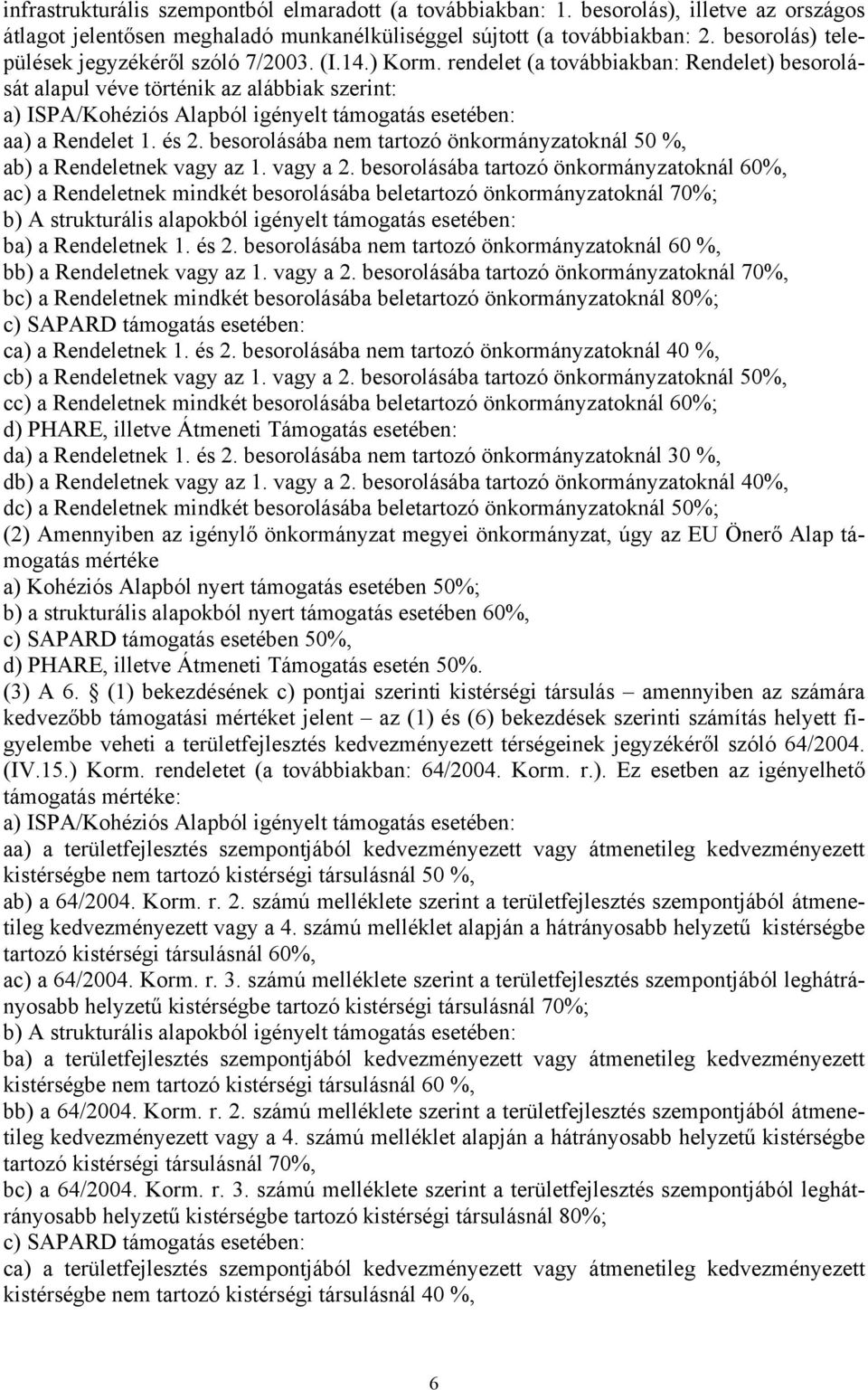 rendelet (a továbbiakban: Rendelet) besorolását alapul véve történik az alábbiak szerint: a) ISPA/Kohéziós Alapból igényelt támogatás esetében: aa) a Rendelet 1. és 2.