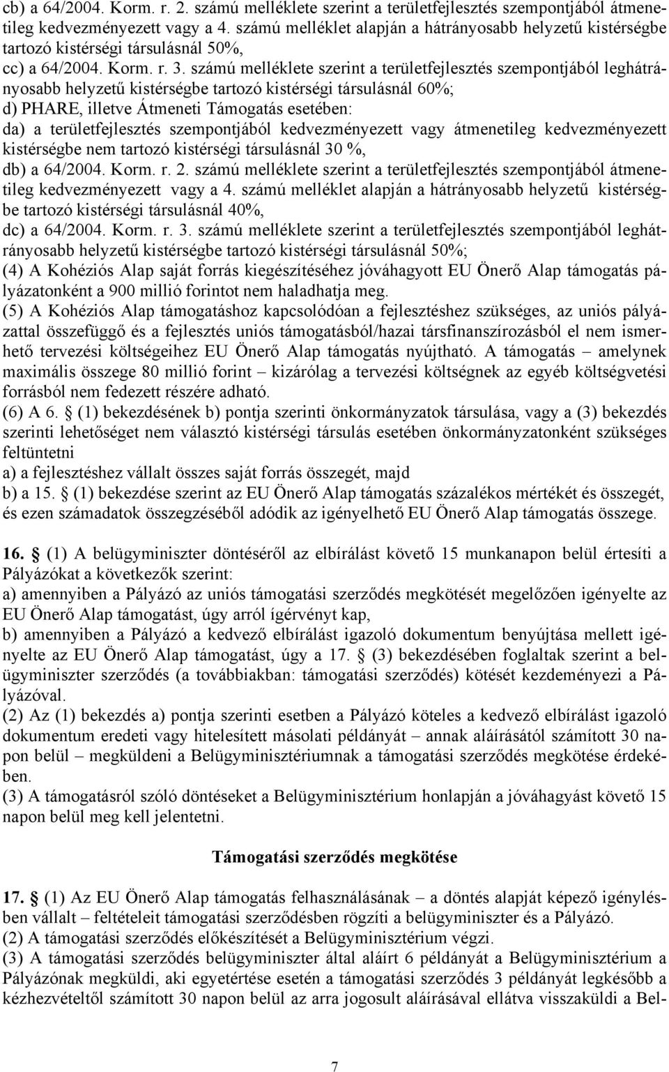 számú melléklete szerint a területfejlesztés szempontjából leghátrányosabb helyzetű kistérségbe tartozó kistérségi társulásnál 60%; d) PHARE, illetve Átmeneti Támogatás esetében: da) a