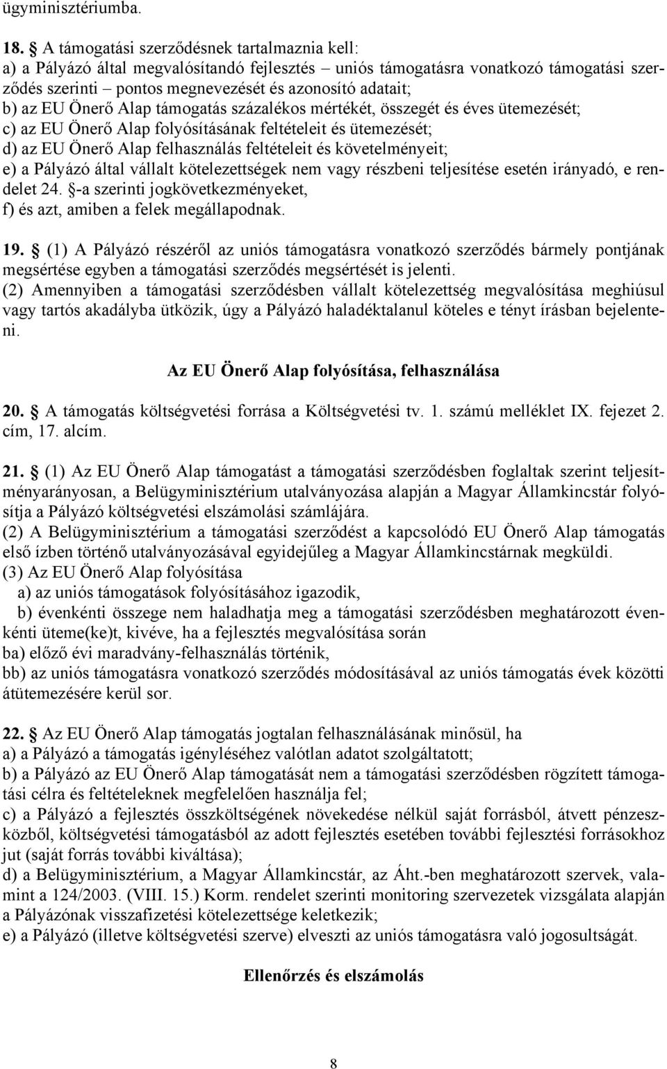 Önerő Alap támogatás százalékos mértékét, összegét és éves ütemezését; c) az EU Önerő Alap folyósításának feltételeit és ütemezését; d) az EU Önerő Alap felhasználás feltételeit és követelményeit; e)