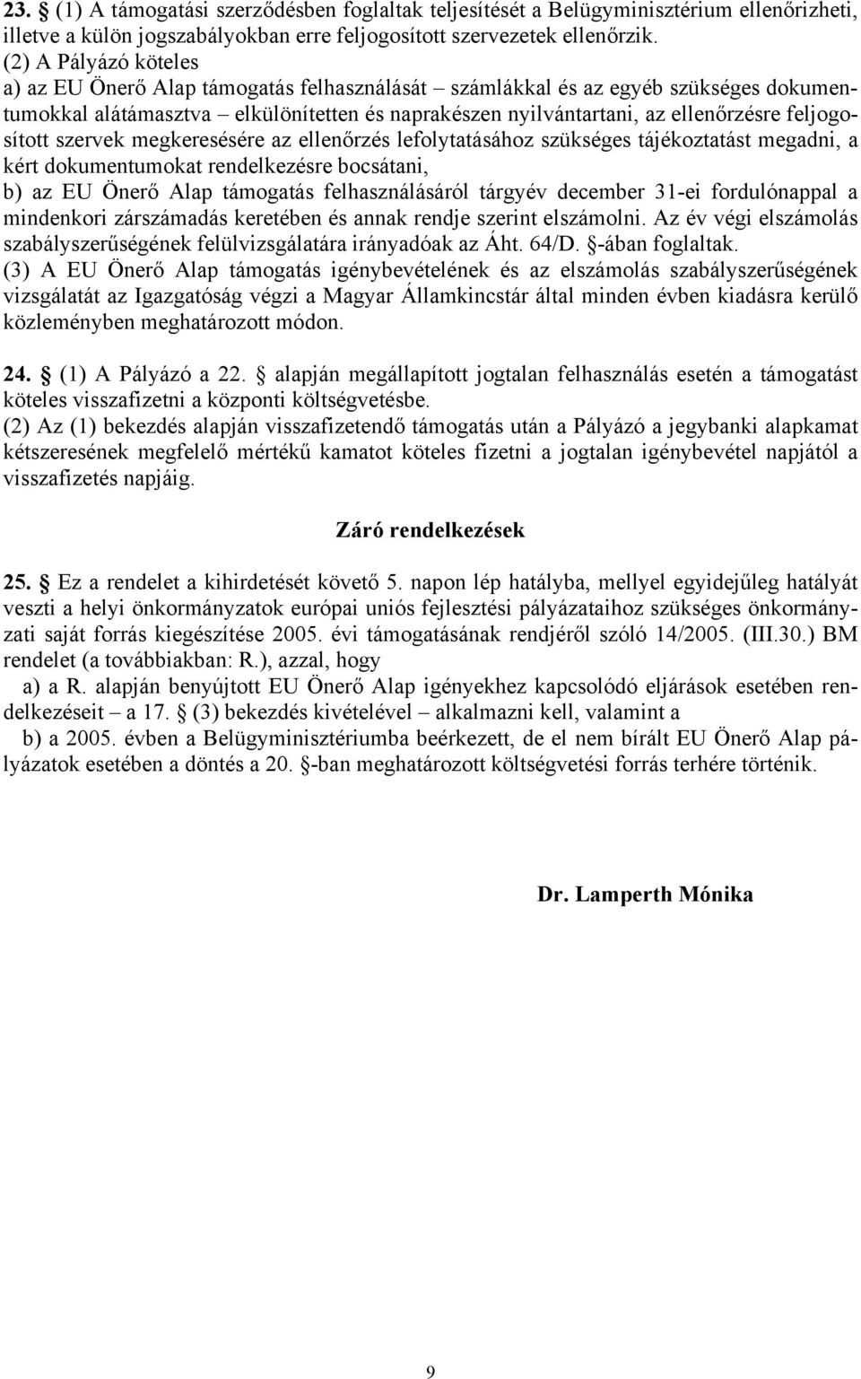 feljogosított szervek megkeresésére az ellenőrzés lefolytatásához szükséges tájékoztatást megadni, a kért dokumentumokat rendelkezésre bocsátani, b) az EU Önerő Alap támogatás felhasználásáról