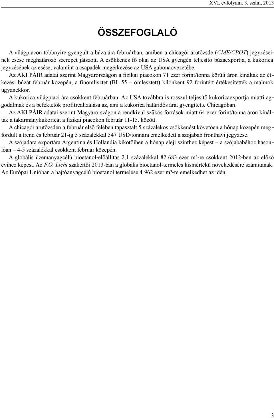 Az AKI PÁIR adatai szerint Magyarországon a fizikai piacokon 71 ezer forint/tonna körüli áron kínálták az ét - kezési búzát február közepén, a finomlisztet (BL 55 ömlesztett) kilónként 92 forintért