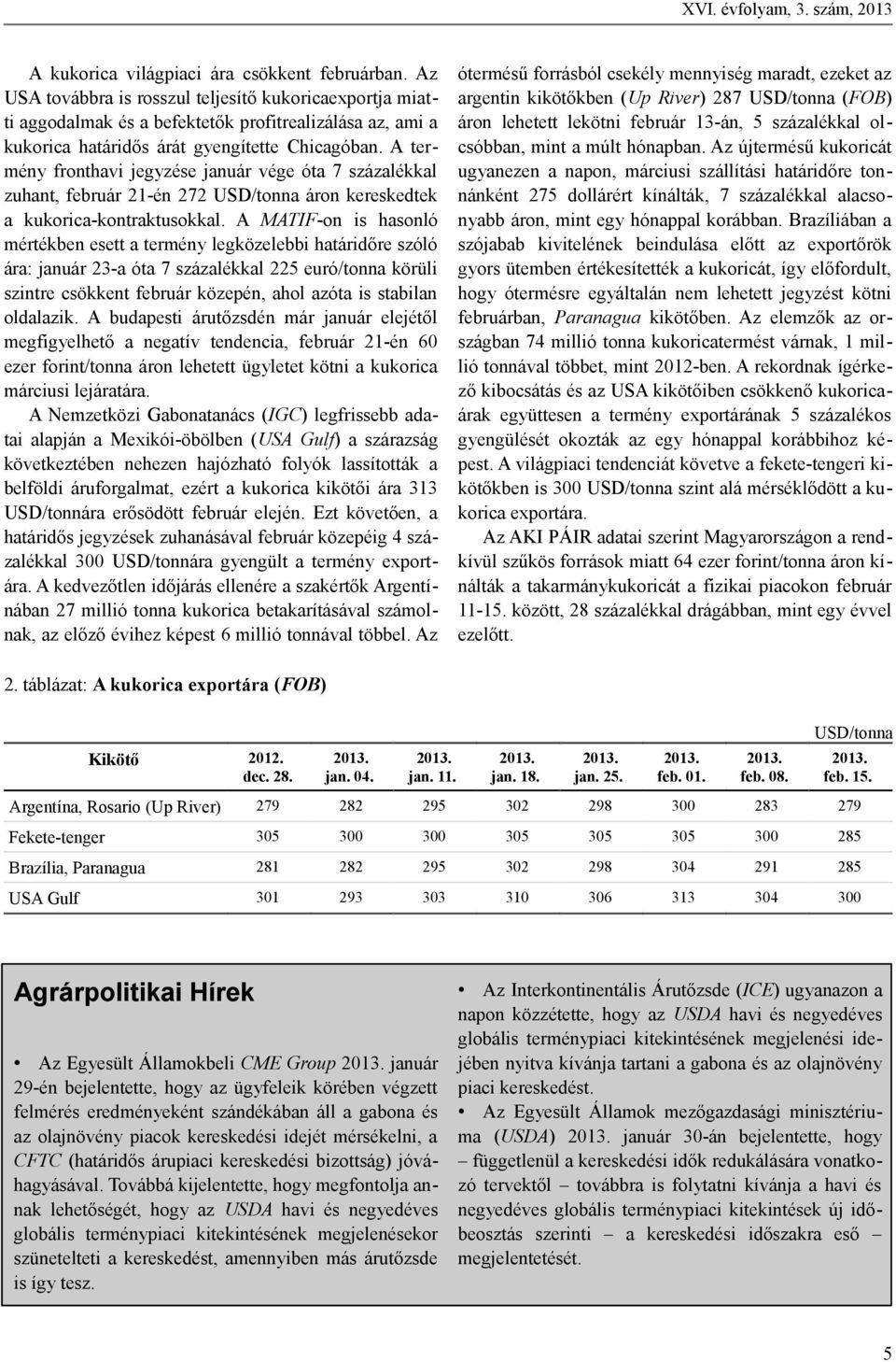 A termény fronthavi jegyzése január vége óta 7 százalékkal zuhant, február 21-én 272 USD/tonna áron kereskedtek a kukorica-kontraktusokkal.