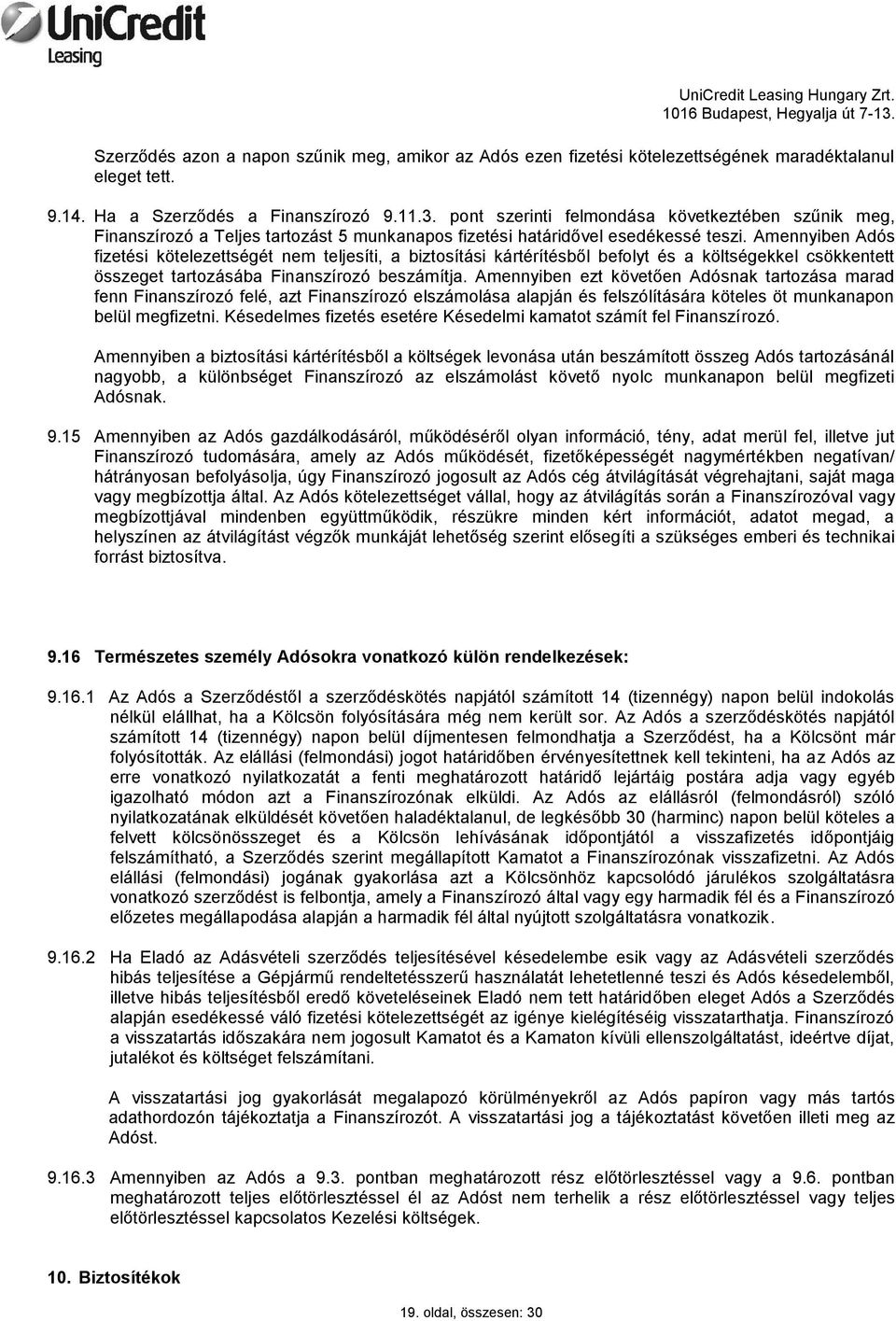 Amennyiben Adós fizetési kötelezettségét nem teljesíti, a biztosítási kártérítésből befolyt és a költségekkel csökkentett összeget tartozásába Finanszírozó beszámítja.