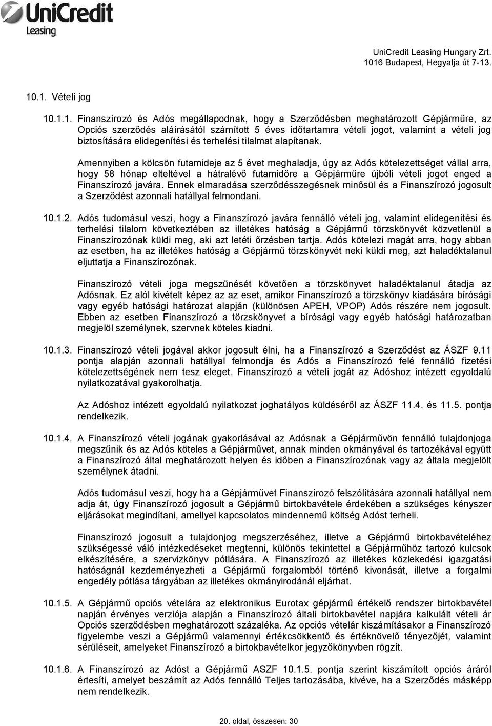 Amennyiben a kölcsön futamideje az 5 évet meghaladja, úgy az Adós kötelezettséget vállal arra, hogy 58 hónap elteltével a hátralévő futamidőre a Gépjárműre újbóli vételi jogot enged a Finanszírozó