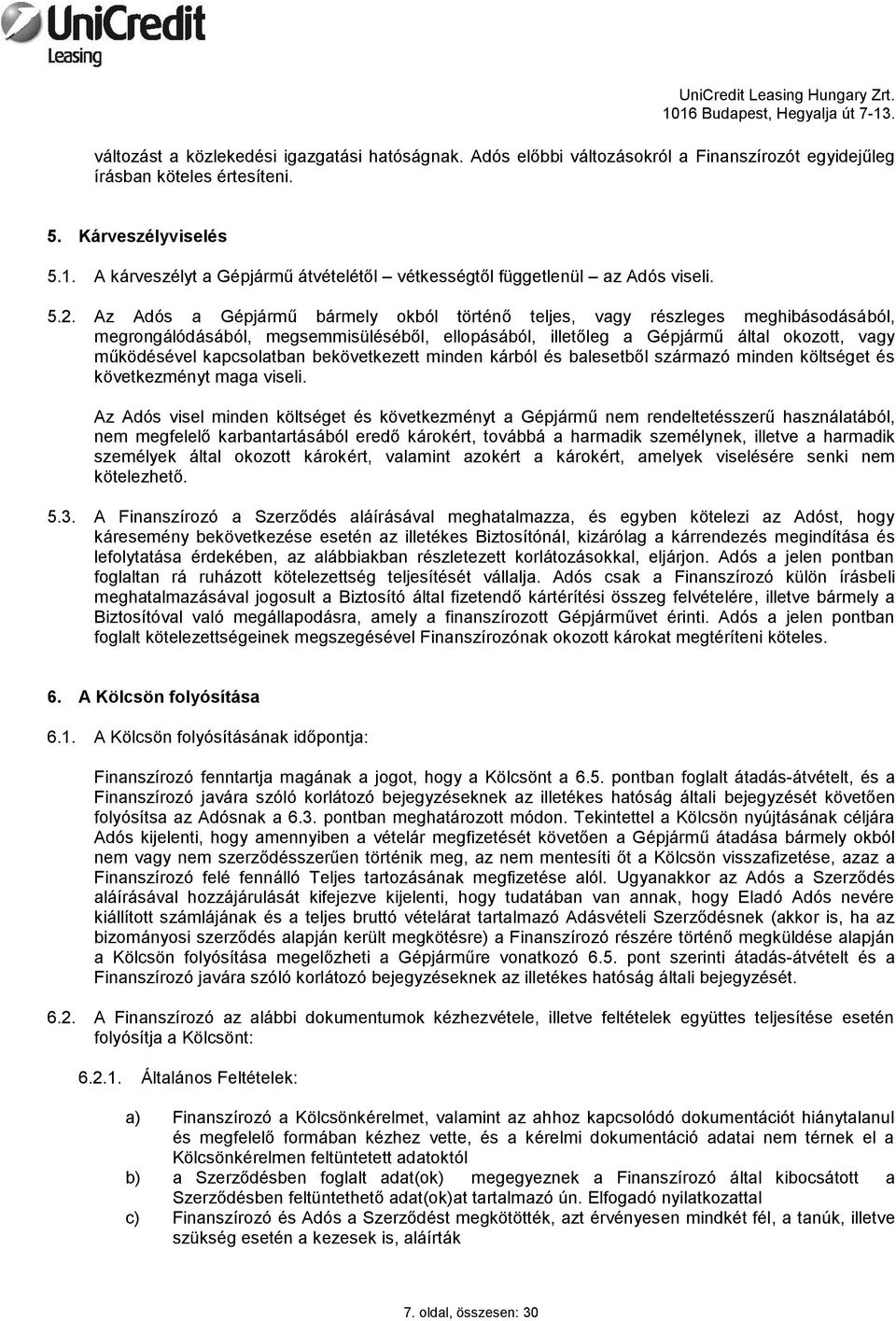 Az Adós a Gépjármű bármely okból történő teljes, vagy részleges meghibásodásából, megrongálódásából, megsemmisüléséből, ellopásából, illetőleg a Gépjármű által okozott, vagy működésével kapcsolatban