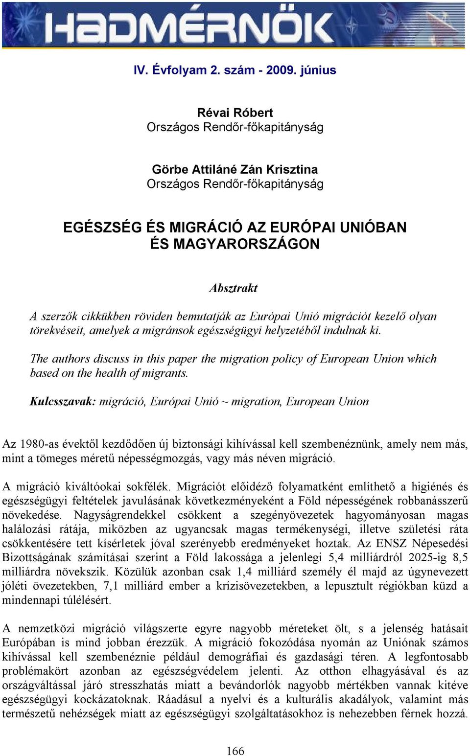 röviden bemutatják az Európai Unió migrációt kezelő olyan törekvéseit, amelyek a migránsok egészségügyi helyzetéből indulnak ki.