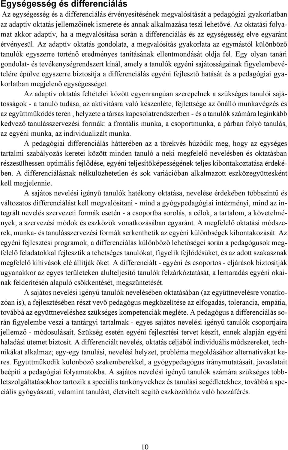 Az adaptív oktatás gondolata, a megvalósítás gyakorlata az egymástól különböző tanulók egyszerre történő eredményes tanításának ellentmondását oldja fel.