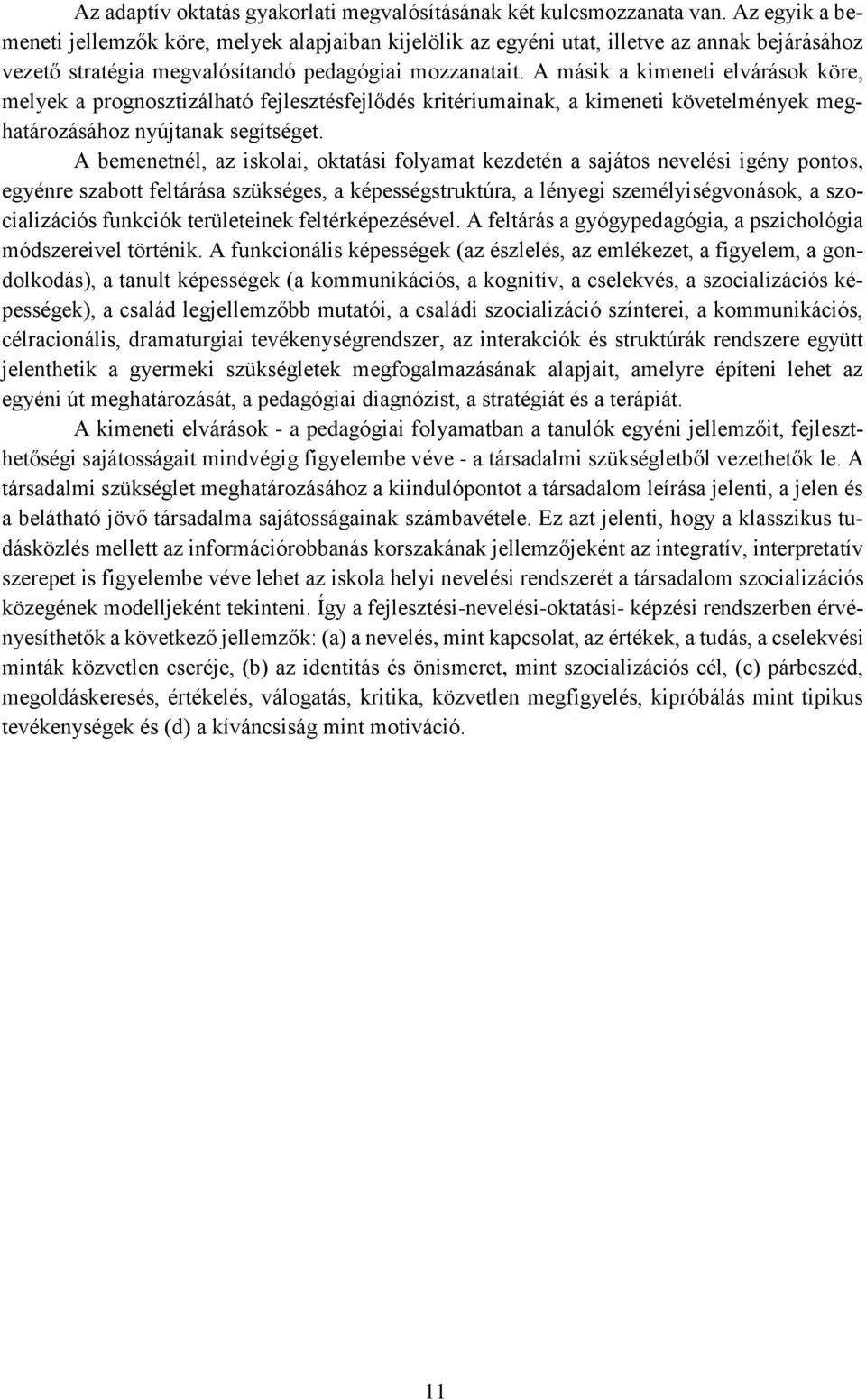 A másik a kimeneti elvárások köre, melyek a prognosztizálható fejlesztésfejlődés kritériumainak, a kimeneti követelmények meghatározásához nyújtanak segítséget.