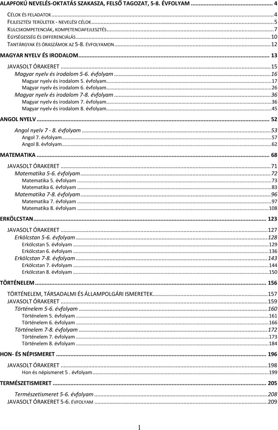 .. 16 Magyar nyelv és irodalom 5. évfolyam... 17 Magyar nyelv és irodalom 6. évfolyam... 26 Magyar nyelv és irodalom 7-8. évfolyam... 36 Magyar nyelv és irodalom 7. évfolyam... 36 Magyar nyelv és irodalom 8.