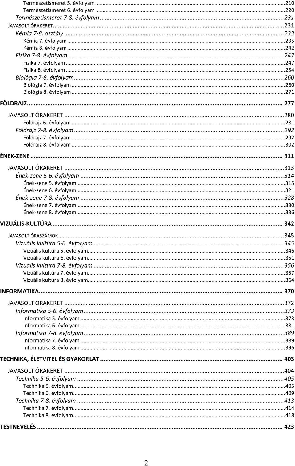 .. 277 JAVASOLT ÓRAKERET... 280 Földrajz 6. évfolyam... 281 Földrajz 7-8. évfolyam... 292 Földrajz 7. évfolyam... 292 Földrajz 8. évfolyam... 302 ÉNEK-ZENE... 311 JAVASOLT ÓRAKERET... 313 Ének-zene 5-6.