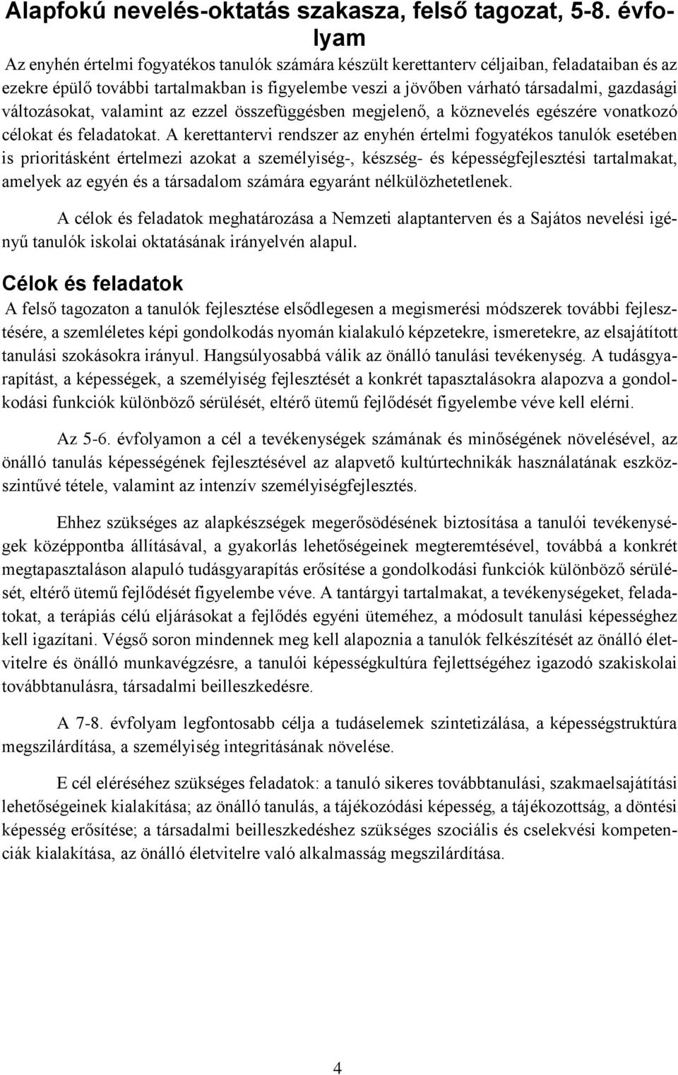 változásokat, valamint az ezzel összefüggésben megjelenő, a köznevelés egészére vonatkozó célokat és feladatokat.