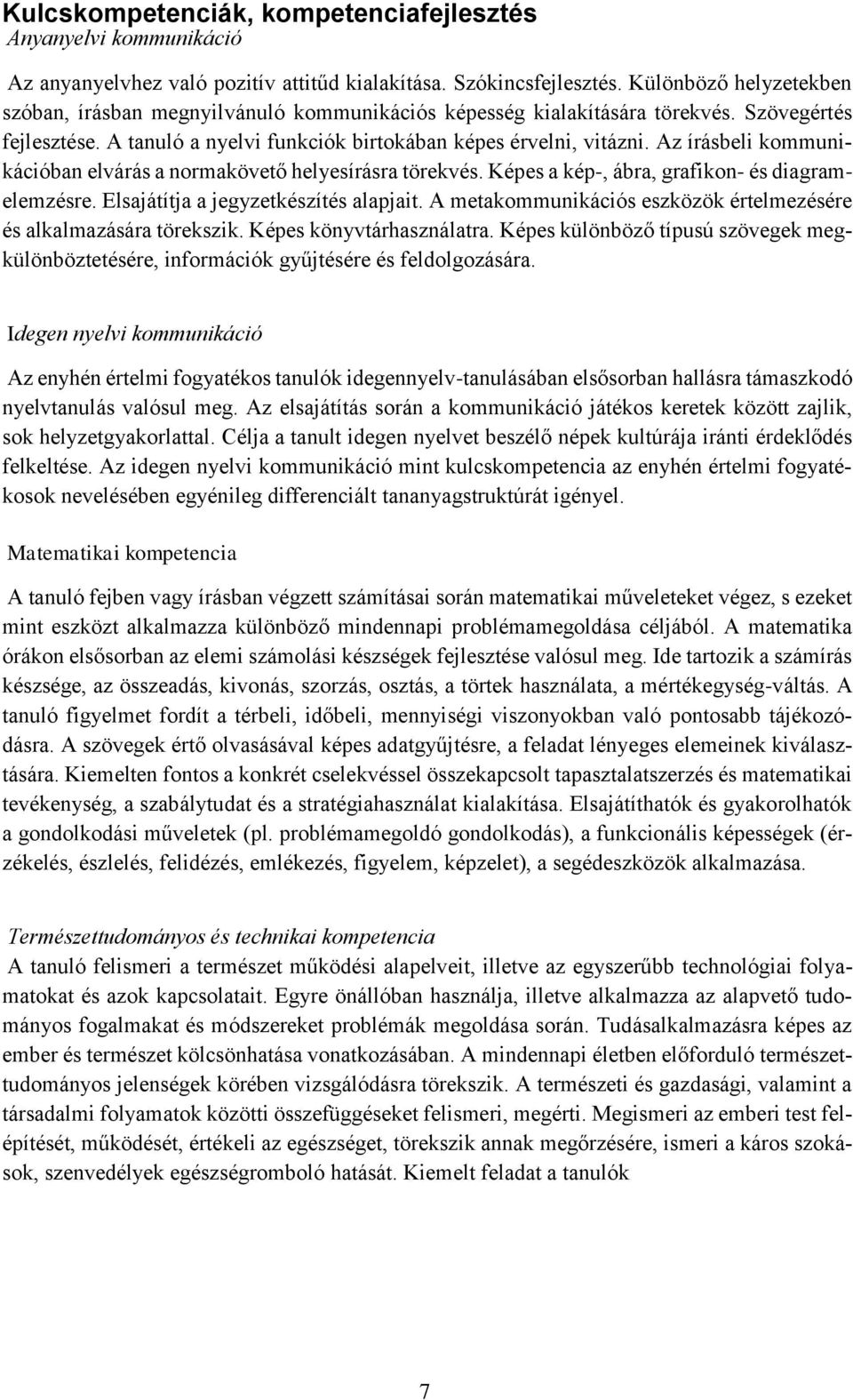 Az írásbeli kommunikációban elvárás a normakövető helyesírásra törekvés. Képes a kép-, ábra, grafikon- és diagramelemzésre. Elsajátítja a jegyzetkészítés alapjait.