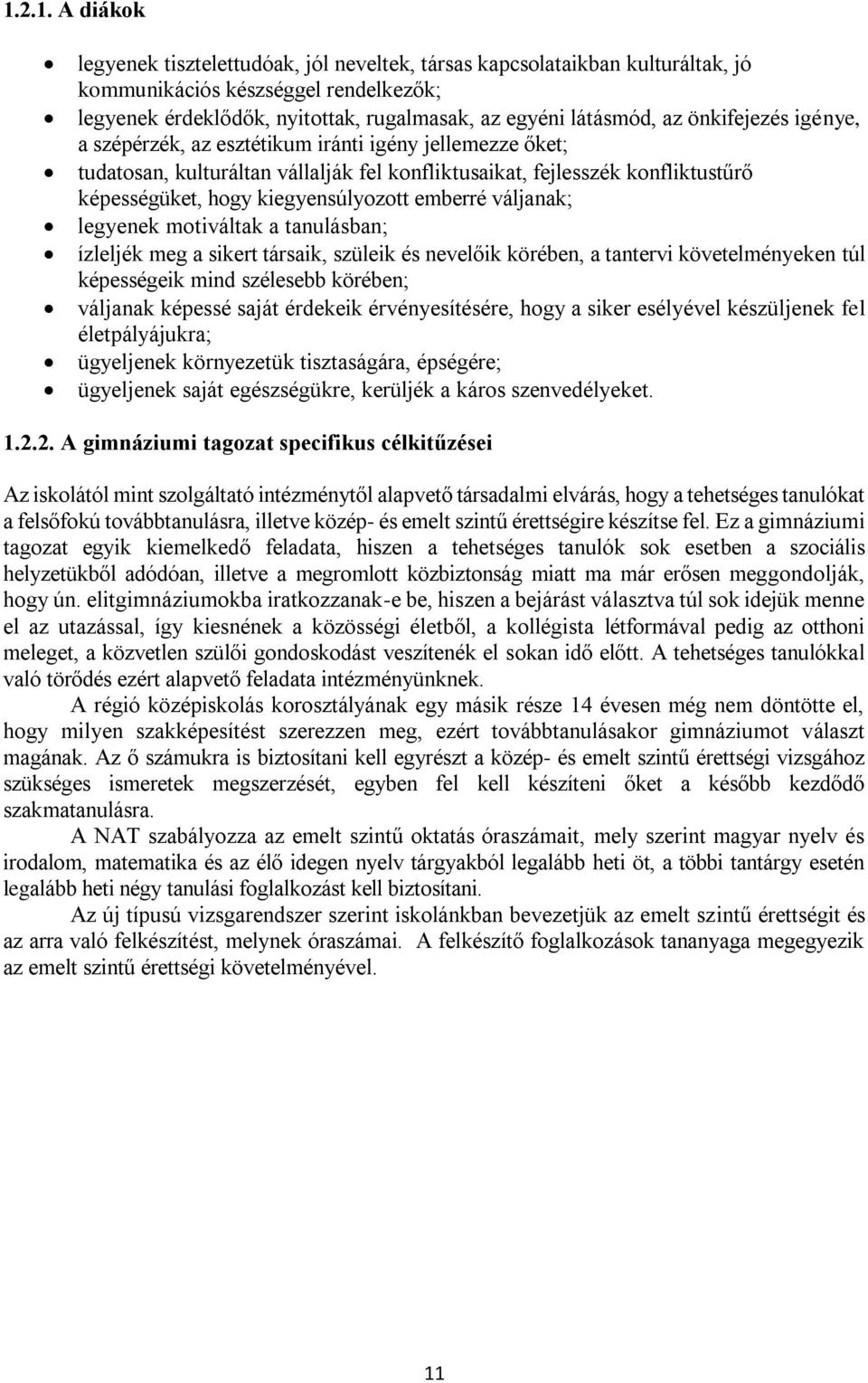 emberré váljanak; legyenek motiváltak a tanulásban; ízleljék meg a sikert társaik, szüleik és nevelőik körében, a tantervi követelményeken túl képességeik mind szélesebb körében; váljanak képessé