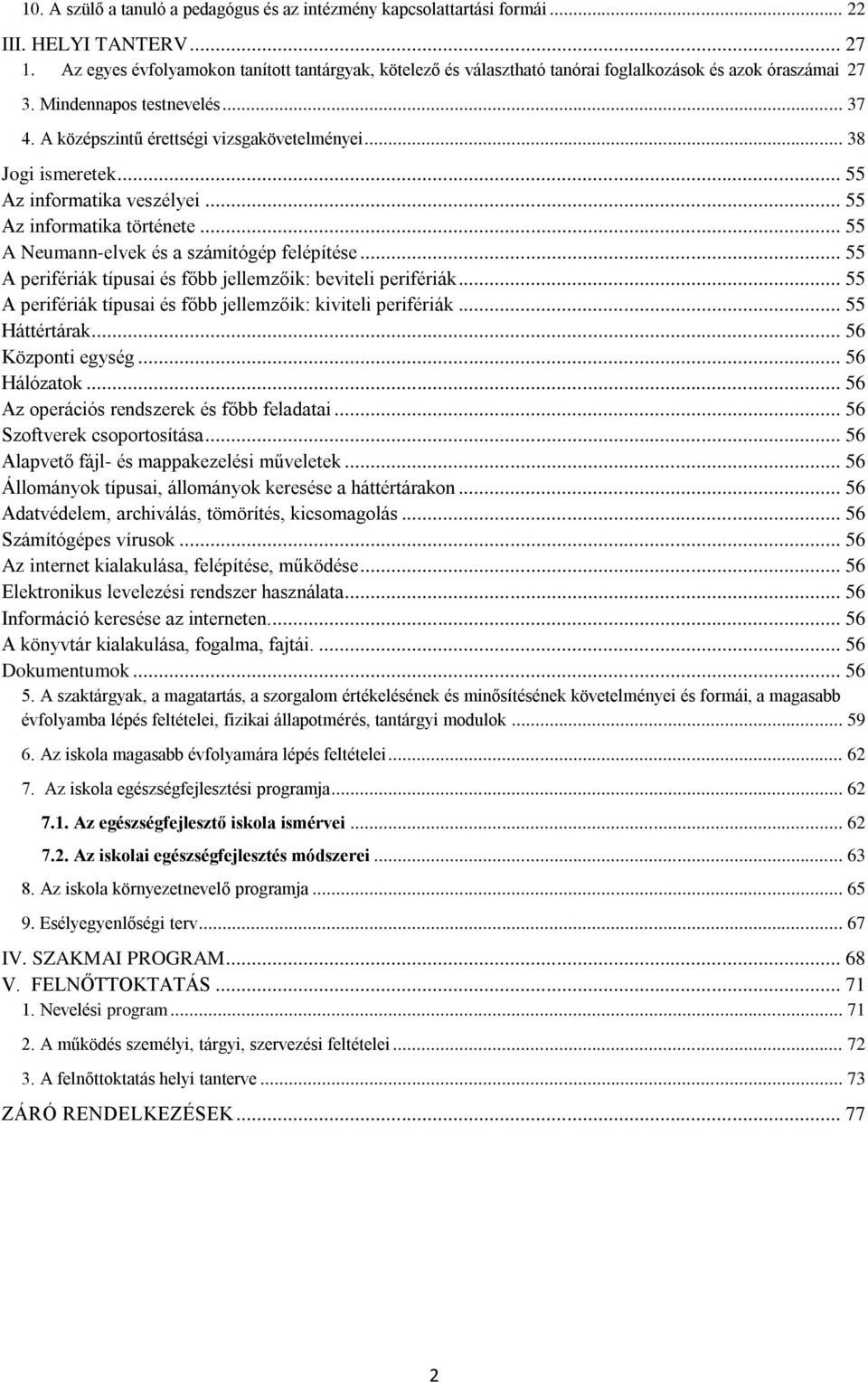 .. 38 Jogi ismeretek... 55 Az informatika veszélyei... 55 Az informatika története... 55 A Neumann-elvek és a számítógép felépítése... 55 A perifériák típusai és főbb jellemzőik: beviteli perifériák.