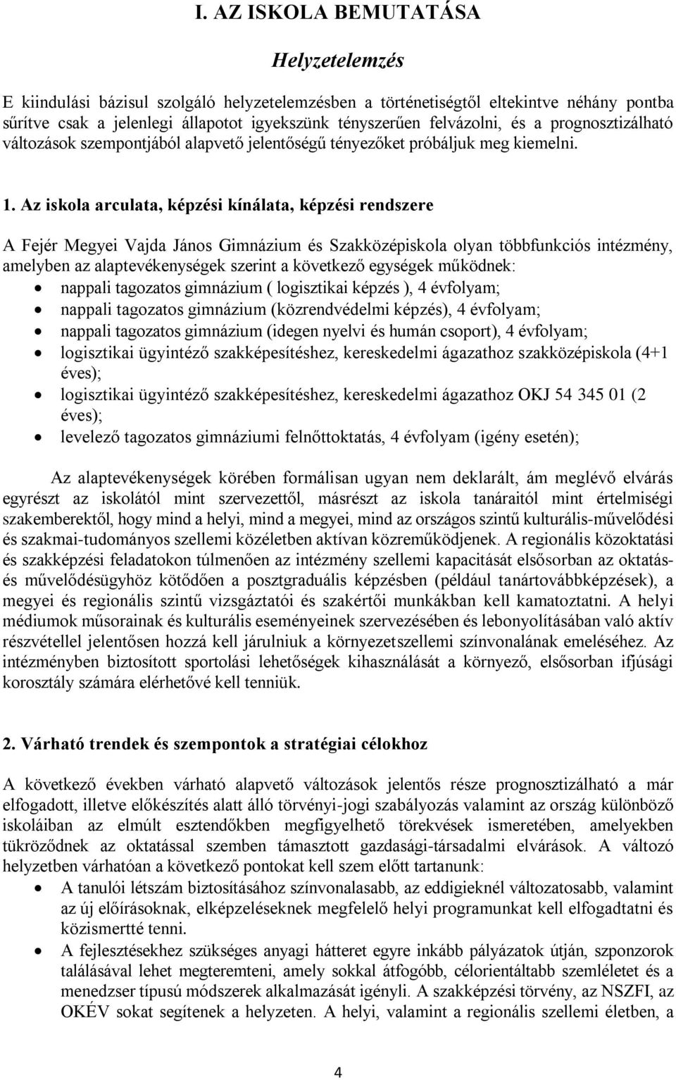 Az iskola arculata, képzési kínálata, képzési rendszere A Fejér Megyei Vajda János Gimnázium és Szakközépiskola olyan többfunkciós intézmény, amelyben az alaptevékenységek szerint a következő