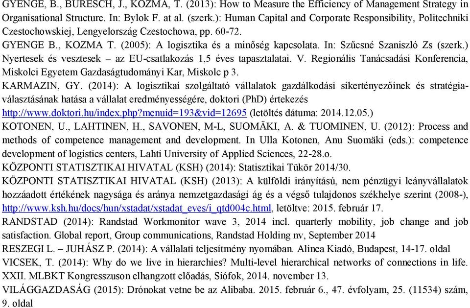 In: Szűcsné Szaniszló Zs (szerk.) Nyertesek és vesztesek az EU-csatlakozás 1,5 éves tapasztalatai. V. Regionális Tanácsadási Konferencia, Miskolci Egyetem Gazdaságtudományi Kar, Miskolc p 3.