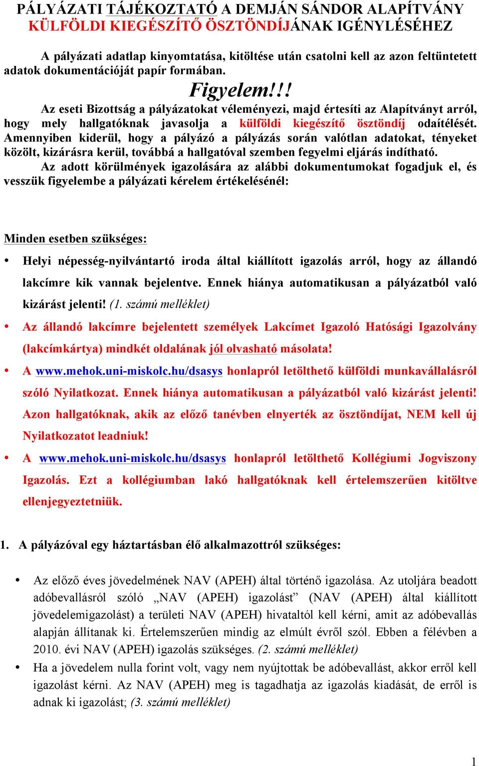 !! Az eseti Bizottság a pályázatokat véleményezi, majd értesíti az Alapítványt arról, hogy mely hallgatóknak javasolja a külföldi kiegészítő ösztöndíj odaítélését.