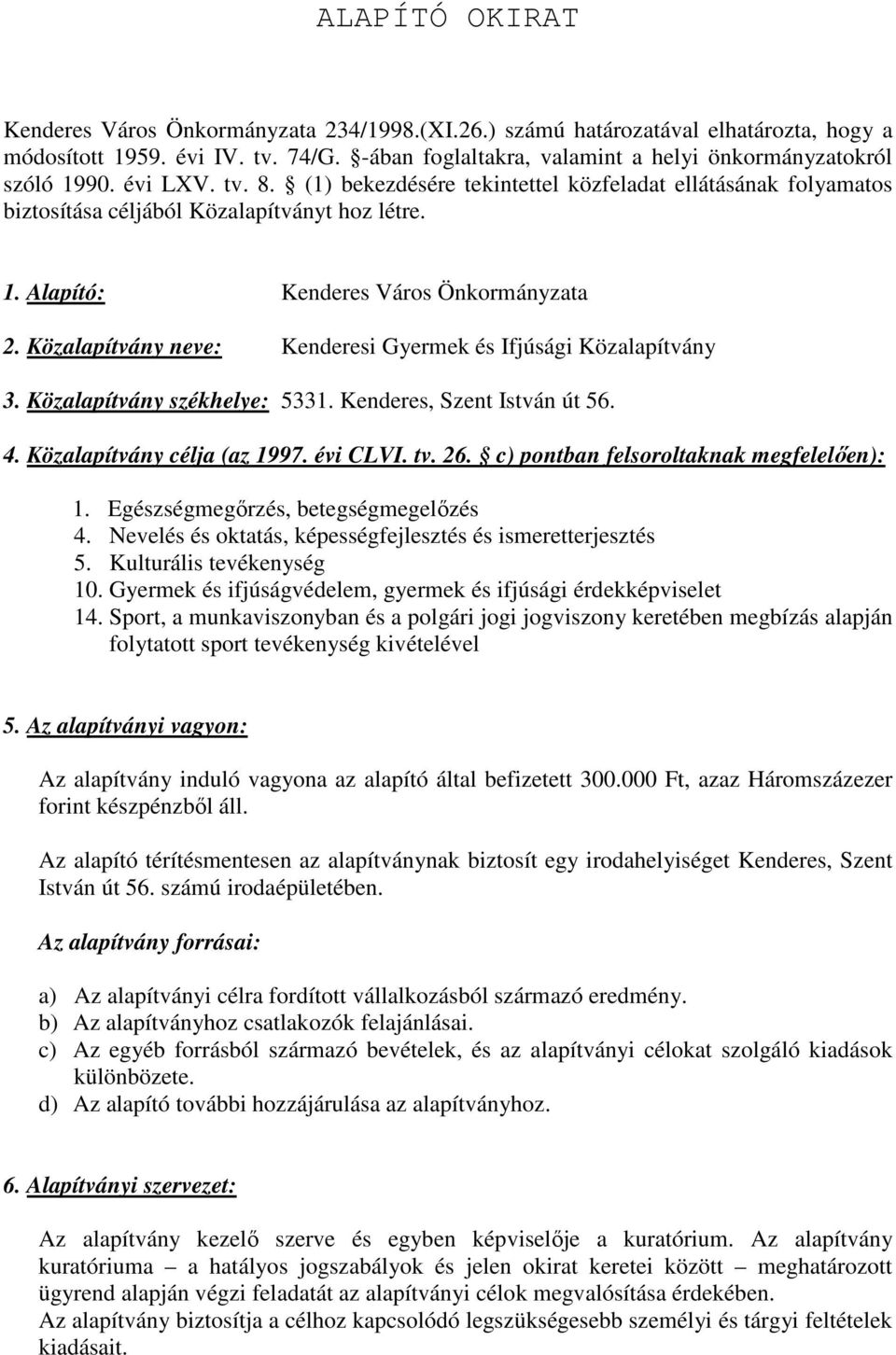 Közalapítvány neve: Kenderesi Gyermek és Ifjúsági Közalapítvány 3. Közalapítvány székhelye: 5331. Kenderes, Szent István út 56. 4. Közalapítvány célja (az 1997. évi CLVI. tv. 26.